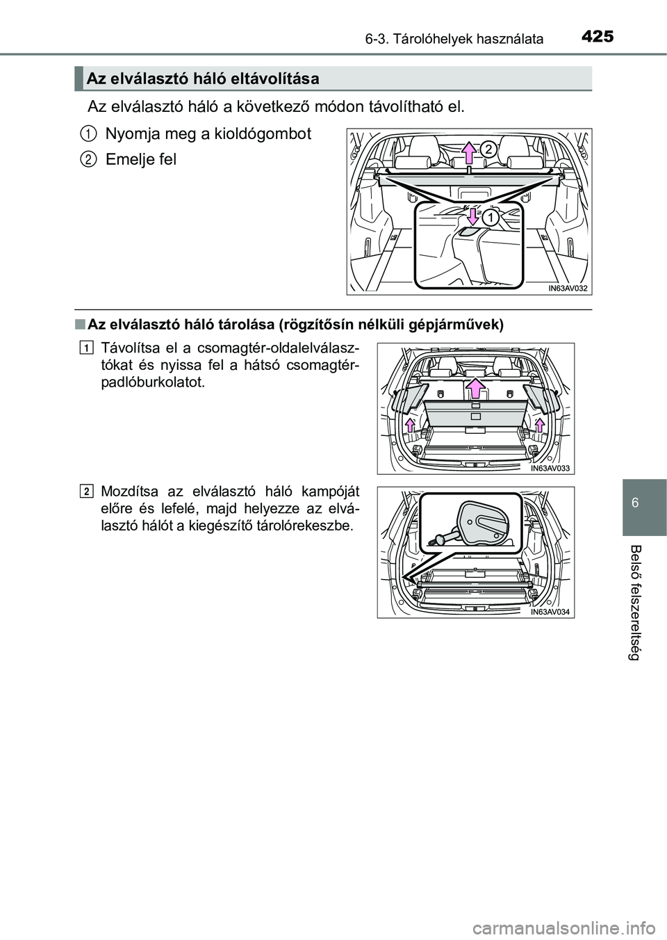 TOYOTA AVENSIS 2017  Kezelési útmutató (in Hungarian) 4256-3. Tárolóhelyek használata
6
Belső felszereltség
Az elválasztó háló a következő módon távolítható el.
Nyomja meg a kioldógombot
Emelje fel
n Az elválasztó háló tárolása (rö
