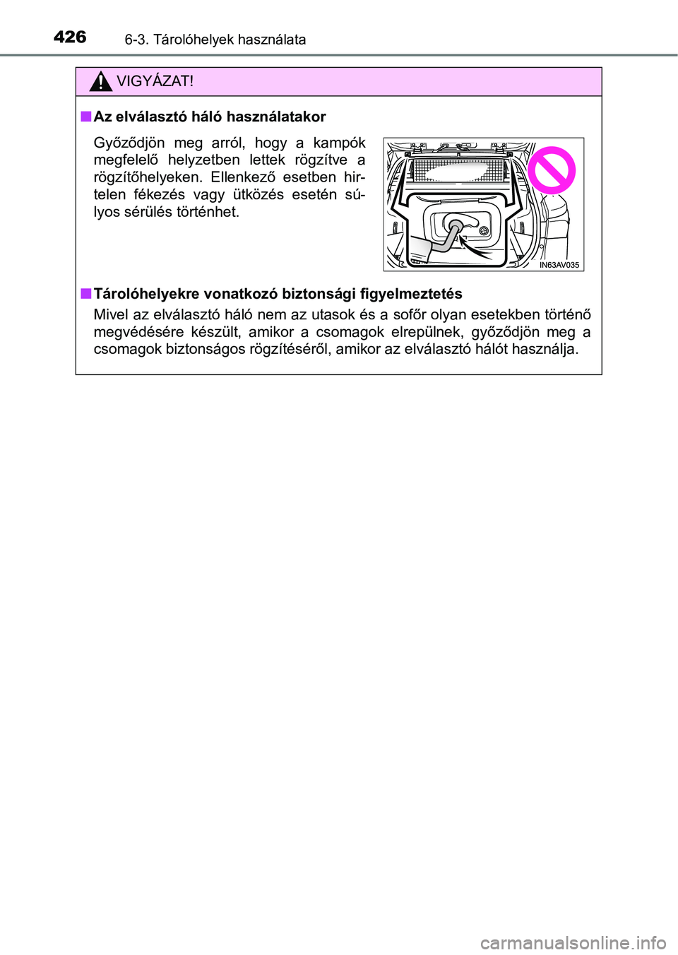 TOYOTA AVENSIS 2017  Kezelési útmutató (in Hungarian) 4266-3. Tárolóhelyek használata
VIGYÁZAT!
nAz elválasztó háló használatakor
n Tárolóhelyekre vonatkozó  biztonsági figyelmeztetés
Mivel az elválasztó háló nem az utasok és a sofőr 