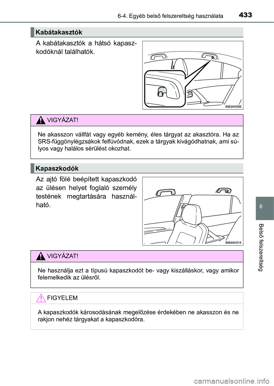 TOYOTA AVENSIS 2017 Kezelési útmutató (in Hungarian) 4336-4. Egyéb belső felszereltség használata
6
Belső felszereltség
A kabátakasztók a hátsó kapasz-
kodóknál találhatók.
Az ajtó fölé beépített kapaszkodó
az ülésen hely TOYOTA AVENSIS 2017 Kezelési útmutató (in Hungarian) 4336-4. Egyéb belső felszereltség használata
6
Belső felszereltség
A kabátakasztók a hátsó kapasz-
kodóknál találhatók.
Az ajtó fölé beépített kapaszkodó
az ülésen hely