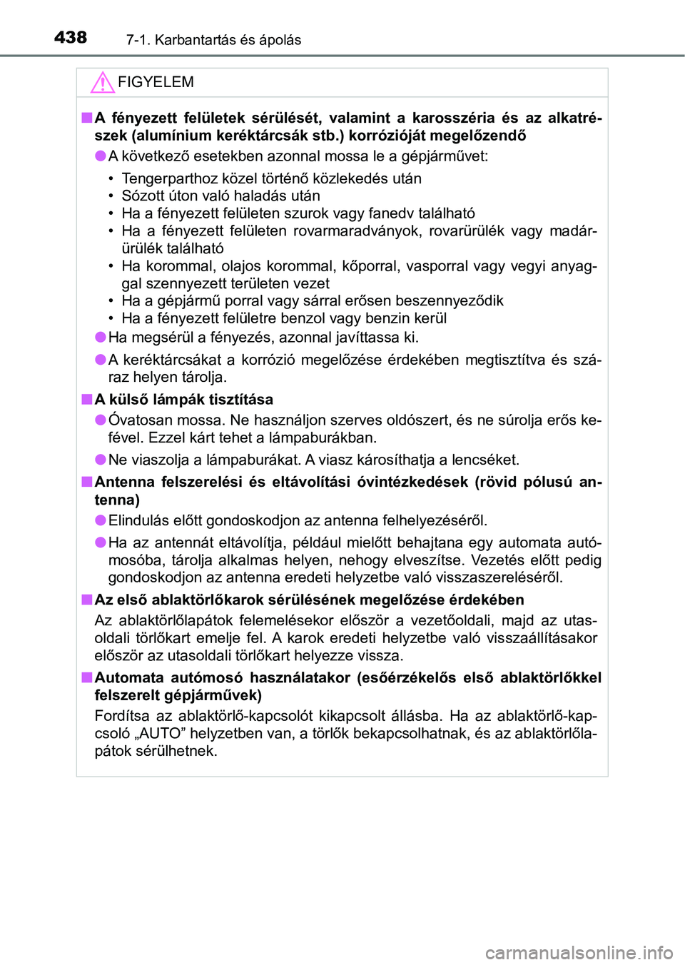 TOYOTA AVENSIS 2017 Kezelési útmutató (in Hungarian) 4387-1. Karbantartás és ápolás
FIGYELEM
nA fényezett felületek sérülését, valamint a karosszéria és az a lkatré-
szek (alumínium keréktárcsák stb.) korrózióját megelőzend TOYOTA AVENSIS 2017 Kezelési útmutató (in Hungarian) 4387-1. Karbantartás és ápolás
FIGYELEM
nA fényezett felületek sérülését, valamint a karosszéria és az a lkatré-
szek (alumínium keréktárcsák stb.) korrózióját megelőzend