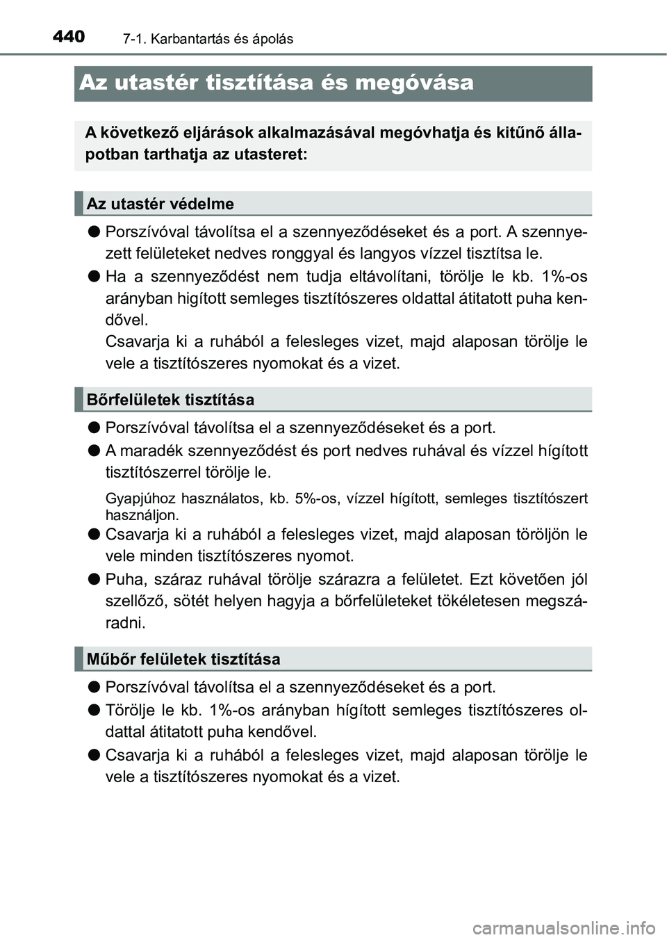 TOYOTA AVENSIS 2017 Kezelési útmutató (in Hungarian) 4407-1. Karbantartás és ápolás
Az utastér tisztítása és megóvása
lPorszívóval távolítsa el a szennyeződéseket és a port. A szenny e-
zett felületeket nedves ronggyal és lan TOYOTA AVENSIS 2017 Kezelési útmutató (in Hungarian) 4407-1. Karbantartás és ápolás
Az utastér tisztítása és megóvása
lPorszívóval távolítsa el a szennyeződéseket és a port. A szenny e-
zett felületeket nedves ronggyal és lan