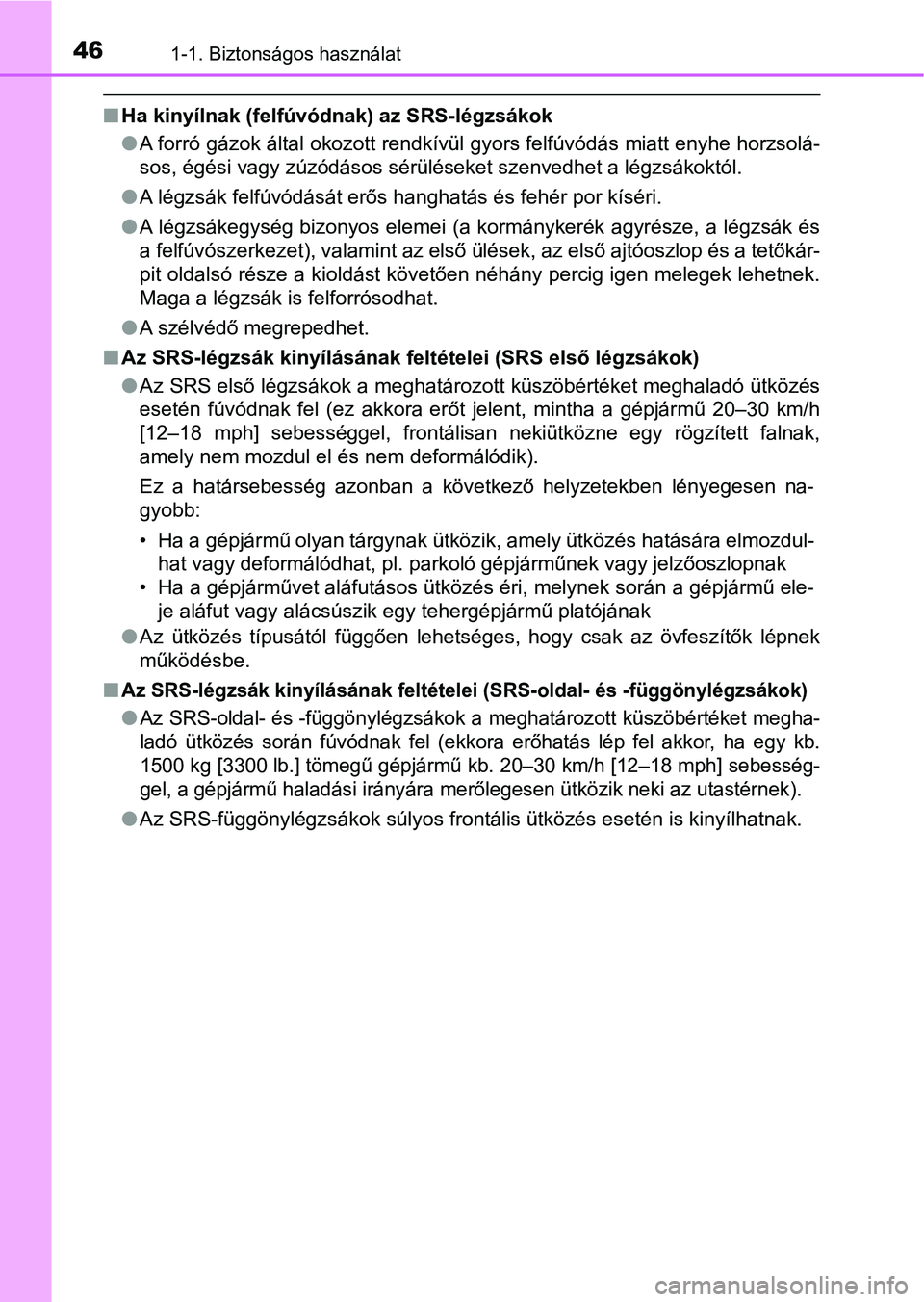 TOYOTA AVENSIS 2017 Kezelési útmutató (in Hungarian) 461-1. Biztonságos használat
nHa kinyílnak (felfúvód nak) az SRS-légzsákok
l A forró gázok által okozott rendkívül gyors felfúvódás miatt enyhe horzsolá-
sos, égési vagy zúzódásos TOYOTA AVENSIS 2017 Kezelési útmutató (in Hungarian) 461-1. Biztonságos használat
nHa kinyílnak (felfúvód nak) az SRS-légzsákok
l A forró gázok által okozott rendkívül gyors felfúvódás miatt enyhe horzsolá-
sos, égési vagy zúzódásos