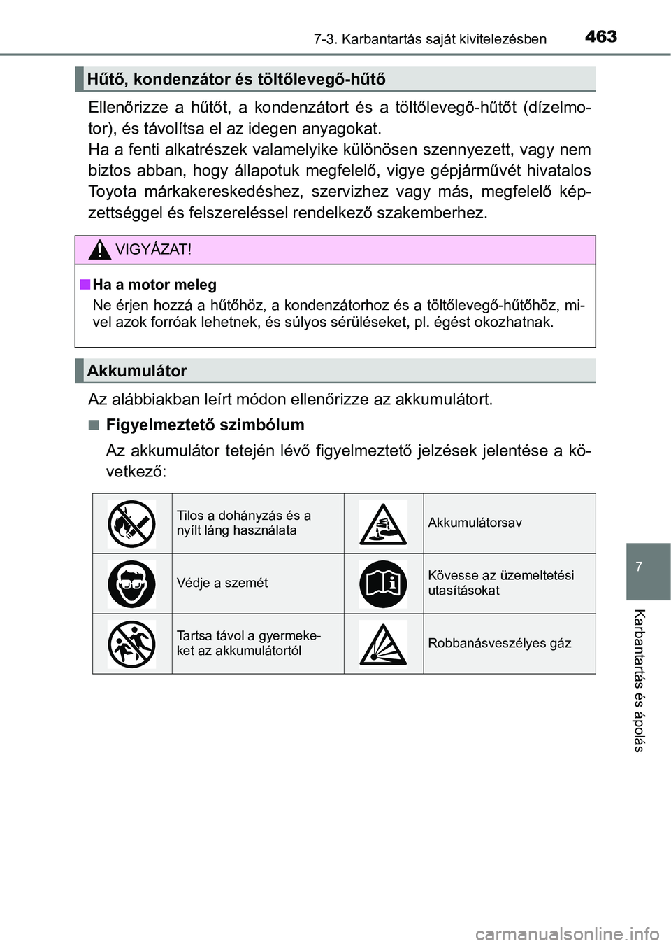 TOYOTA AVENSIS 2017 Kezelési útmutató (in Hungarian) 4637-3. Karbantartás saját kivitelezésben
7
Karbantartás és ápolás
Ellenőrizze a hűtőt, a kondenzátort és a töltőlevegő-hűtőt (dízelmo-
tor), és távolítsa el az idegen any TOYOTA AVENSIS 2017 Kezelési útmutató (in Hungarian) 4637-3. Karbantartás saját kivitelezésben
7
Karbantartás és ápolás
Ellenőrizze a hűtőt, a kondenzátort és a töltőlevegő-hűtőt (dízelmo-
tor), és távolítsa el az idegen any