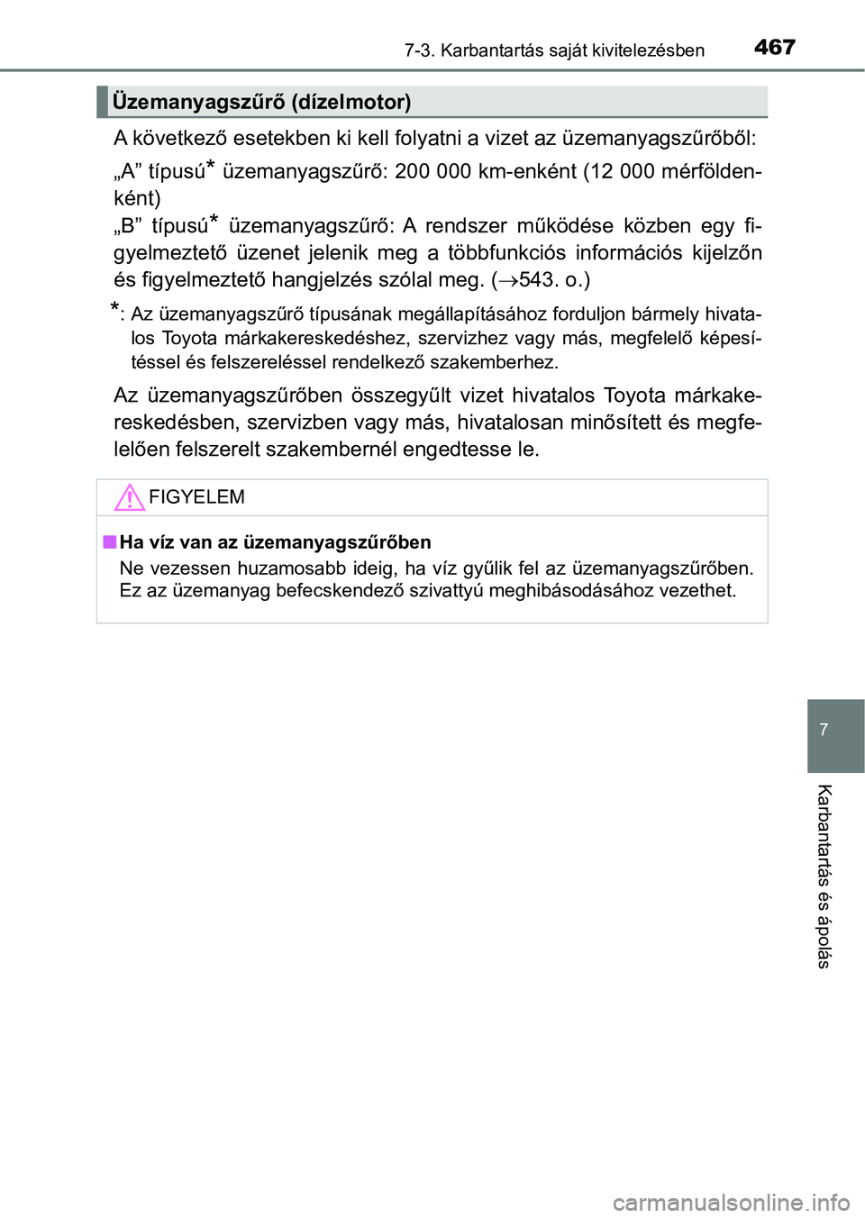 TOYOTA AVENSIS 2017 Kezelési útmutató (in Hungarian) 4677-3. Karbantartás saját kivitelezésben
7
Karbantartás és ápolás
A következő esetekben ki kell folyatni a vizet az üzemanyagszűrőből:
„A” típusú
* üzemanyagszűrő: 200 000 km-en TOYOTA AVENSIS 2017 Kezelési útmutató (in Hungarian) 4677-3. Karbantartás saját kivitelezésben
7
Karbantartás és ápolás
A következő esetekben ki kell folyatni a vizet az üzemanyagszűrőből:
„A” típusú
* üzemanyagszűrő: 200 000 km-en