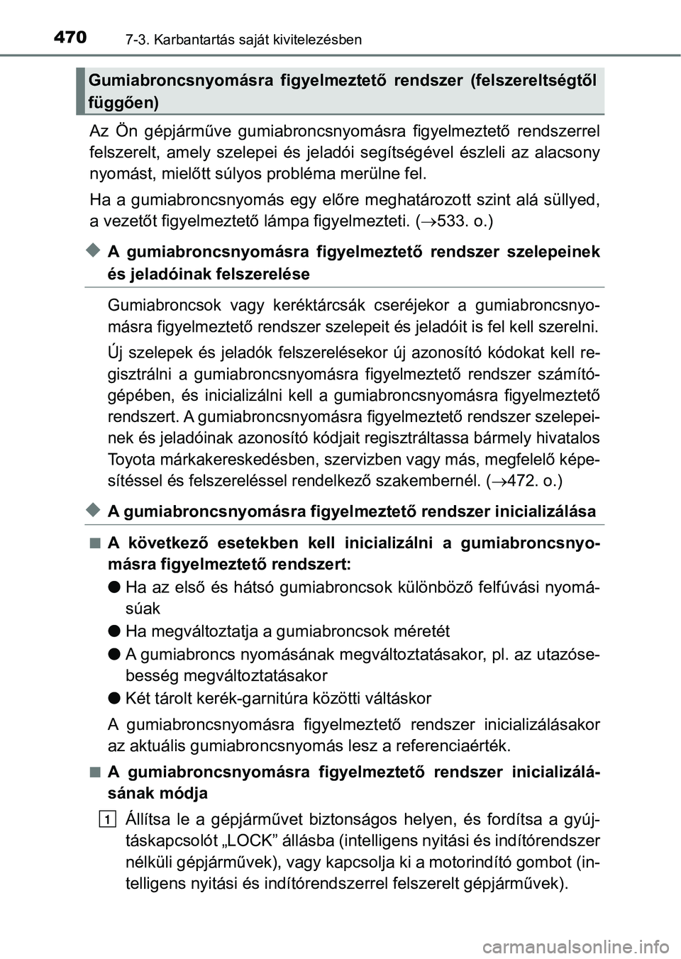 TOYOTA AVENSIS 2017 Kezelési útmutató (in Hungarian) 4707-3. Karbantartás saját kivitelezésben
Az Ön gépjárműve gumiabroncsnyomásra figyelmeztető rendszerrel
felszerelt, amely szelepei és jeladói segítségével észleli az alacso TOYOTA AVENSIS 2017 Kezelési útmutató (in Hungarian) 4707-3. Karbantartás saját kivitelezésben
Az Ön gépjárműve gumiabroncsnyomásra figyelmeztető rendszerrel
felszerelt, amely szelepei és jeladói segítségével észleli az alacso