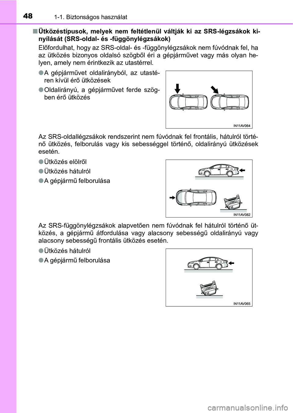 TOYOTA AVENSIS 2017 Kezelési útmutató (in Hungarian) 481-1. Biztonságos használat
nÜtközéstípusok, melyek nem feltétlenül váltják ki az SRS-légzsá kok ki-
nyílását (SRS-oldal- és -függönylégzsákok)
Előfordulhat, hogy az SRS- TOYOTA AVENSIS 2017 Kezelési útmutató (in Hungarian) 481-1. Biztonságos használat
nÜtközéstípusok, melyek nem feltétlenül váltják ki az SRS-légzsá kok ki-
nyílását (SRS-oldal- és -függönylégzsákok)
Előfordulhat, hogy az SRS-