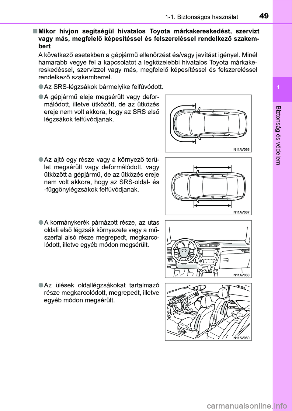 TOYOTA AVENSIS 2017 Kezelési útmutató (in Hungarian) 491-1. Biztonságos használat
1
Biztonság és védelem
nMikor hívjon segítségül hivatalos Toyota márkakereskedést, szer vizt
vagy más, megfelelő képesítéssel és felszerelésse TOYOTA AVENSIS 2017 Kezelési útmutató (in Hungarian) 491-1. Biztonságos használat
1
Biztonság és védelem
nMikor hívjon segítségül hivatalos Toyota márkakereskedést, szer vizt
vagy más, megfelelő képesítéssel és felszerelésse