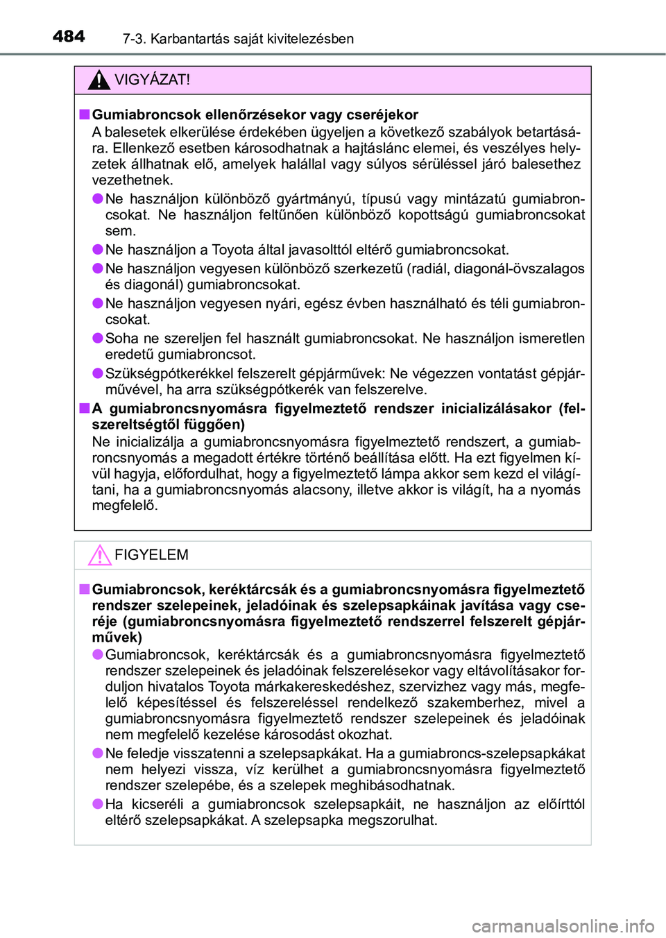 TOYOTA AVENSIS 2017 Kezelési útmutató (in Hungarian) 4847-3. Karbantartás saját kivitelezésben
VIGYÁZAT!
nGumiabroncsok ellenőrzésekor vagy cseréjekor
A balesetek elkerülése érdekében ügyeljen a következő szabályok betartásá-
ra. Ellenk TOYOTA AVENSIS 2017 Kezelési útmutató (in Hungarian) 4847-3. Karbantartás saját kivitelezésben
VIGYÁZAT!
nGumiabroncsok ellenőrzésekor vagy cseréjekor
A balesetek elkerülése érdekében ügyeljen a következő szabályok betartásá-
ra. Ellenk
