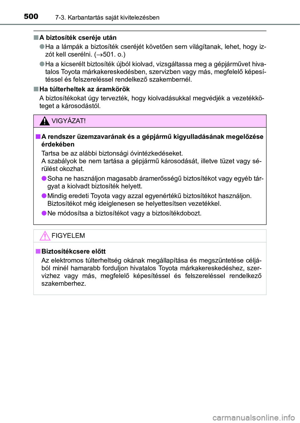 TOYOTA AVENSIS 2017 Kezelési útmutató (in Hungarian) 5007-3. Karbantartás saját kivitelezésben
nA biztosíték cseréje után
lHa a lámpák a biztosíték cseréjét követően sem világítanak, leh et, hogy iz-
zót kell cserélni. ( 501. o.)
l TOYOTA AVENSIS 2017 Kezelési útmutató (in Hungarian) 5007-3. Karbantartás saját kivitelezésben
nA biztosíték cseréje után
lHa a lámpák a biztosíték cseréjét követően sem világítanak, leh et, hogy iz-
zót kell cserélni. ( 501. o.)
l