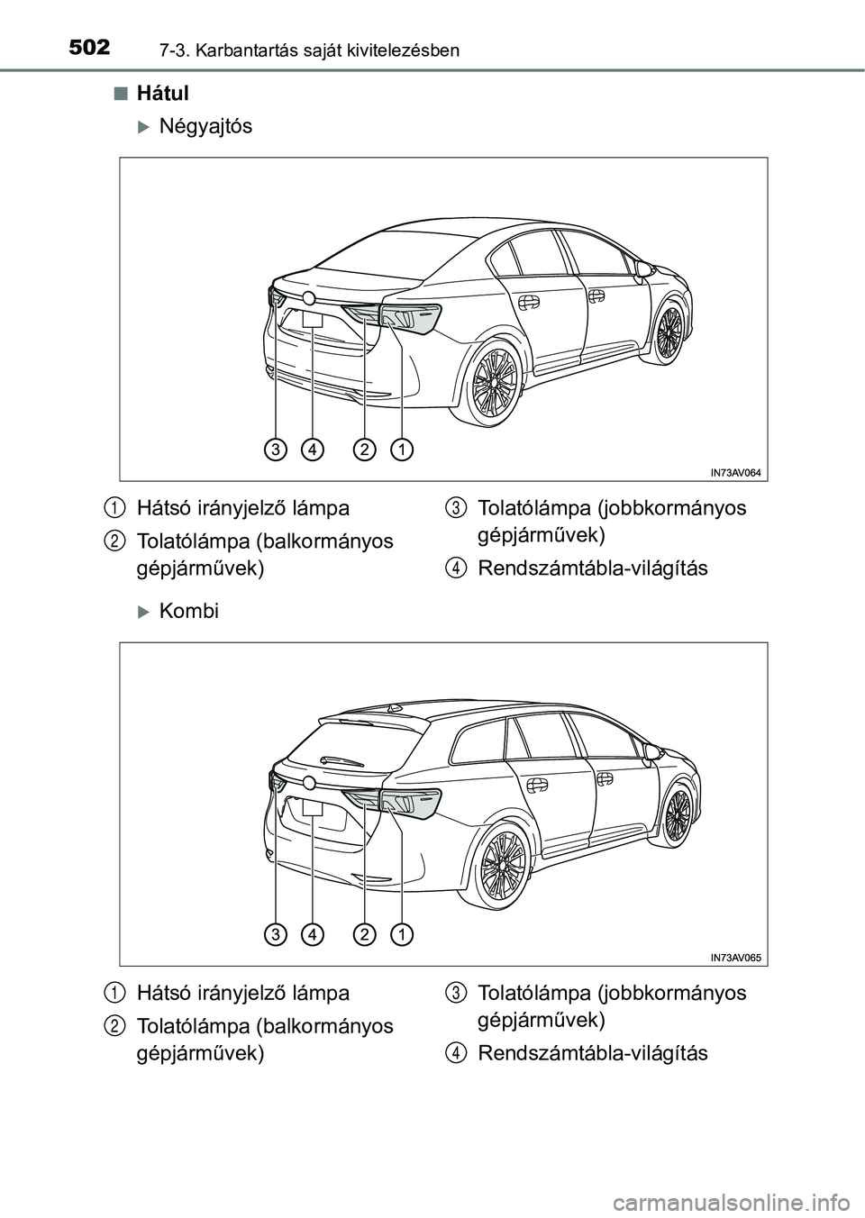 TOYOTA AVENSIS 2017  Kezelési útmutató (in Hungarian) 5027-3. Karbantartás saját kivitelezésben
nHátul
Négyajtós
Kombi
Hátsó irányjelző lámpa
Tolatólámpa (balkormányos 
gépjárművek)Tolatólámpa (jobbkormányos 
gépjárművek)
Ren