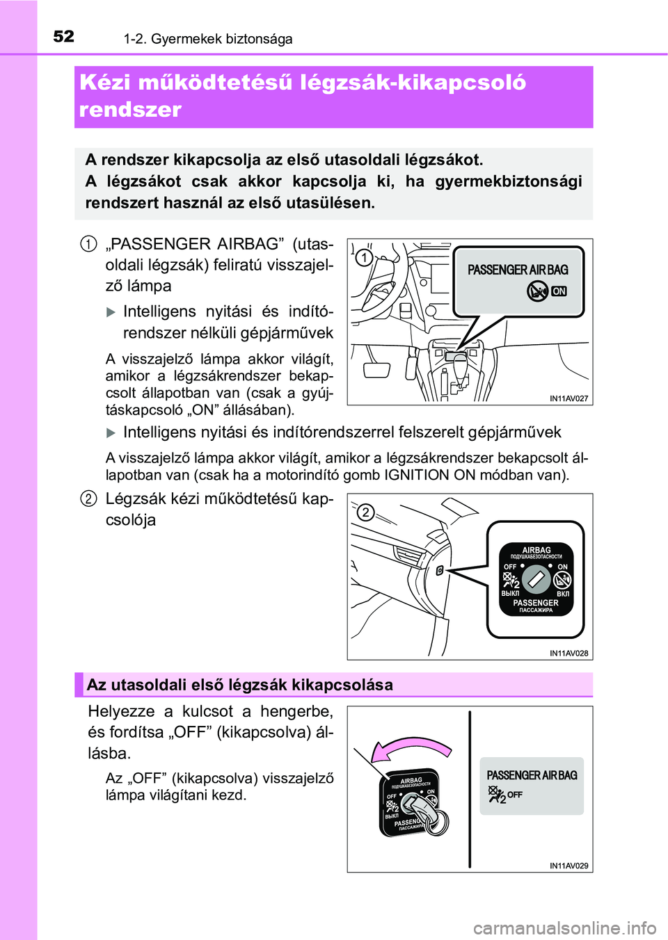 TOYOTA AVENSIS 2017 Kezelési útmutató (in Hungarian) 521-2. Gyermekek biztonsága
Kézi működtetés ű légzsák-kikapcsoló
rendszer
„PASSENGER AIRBAG” (utas-
oldali légzsák) feliratú visszajel-
ző lámpa
Intelligens nyitási és ind TOYOTA AVENSIS 2017 Kezelési útmutató (in Hungarian) 521-2. Gyermekek biztonsága
Kézi működtetés ű légzsák-kikapcsoló
rendszer
„PASSENGER AIRBAG” (utas-
oldali légzsák) feliratú visszajel-
ző lámpa
Intelligens nyitási és ind
