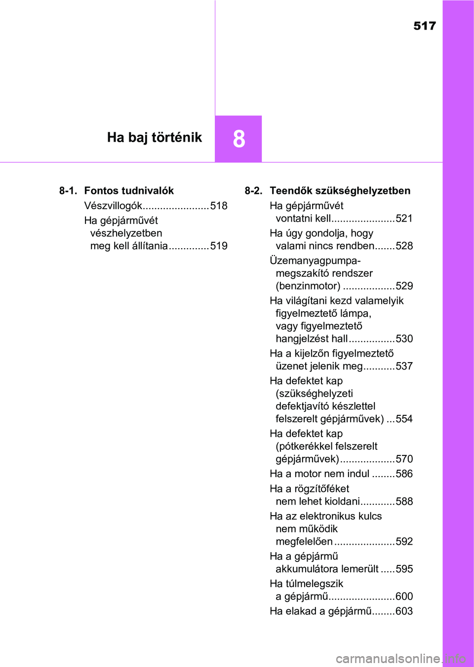 TOYOTA AVENSIS 2017 Kezelési útmutató (in Hungarian) 517
8Ha baj történik
8-1. Fontos tudnivalókVészvillogók....................... 518
Ha gépjárművét vészhelyzetben
meg kell állítania .............. 519 8-2. Teendők szükséghelyzetben
Ha TOYOTA AVENSIS 2017 Kezelési útmutató (in Hungarian) 517
8Ha baj történik
8-1. Fontos tudnivalókVészvillogók....................... 518
Ha gépjárművét vészhelyzetben
meg kell állítania .............. 519 8-2. Teendők szükséghelyzetben
Ha