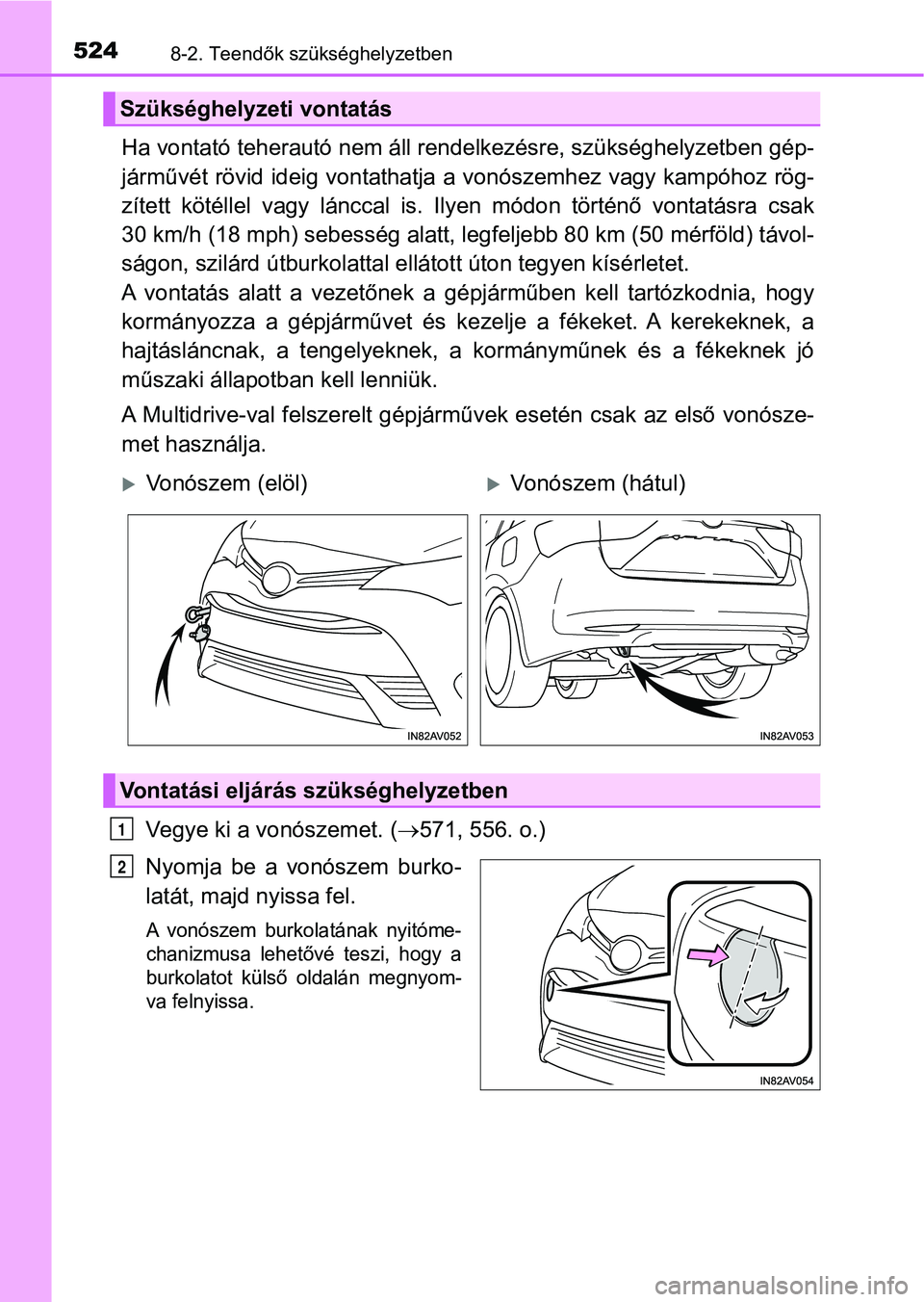 TOYOTA AVENSIS 2017 Kezelési útmutató (in Hungarian) 5248-2. Teendők szükséghelyzetben
Ha vontató teherautó nem áll rendelkezésre, szükséghelyzetben gép-
járművét rövid ideig vontathatja a vonószemhez vagy kampóhoz rö g-
zített köt TOYOTA AVENSIS 2017 Kezelési útmutató (in Hungarian) 5248-2. Teendők szükséghelyzetben
Ha vontató teherautó nem áll rendelkezésre, szükséghelyzetben gép-
járművét rövid ideig vontathatja a vonószemhez vagy kampóhoz rö g-
zített köt
