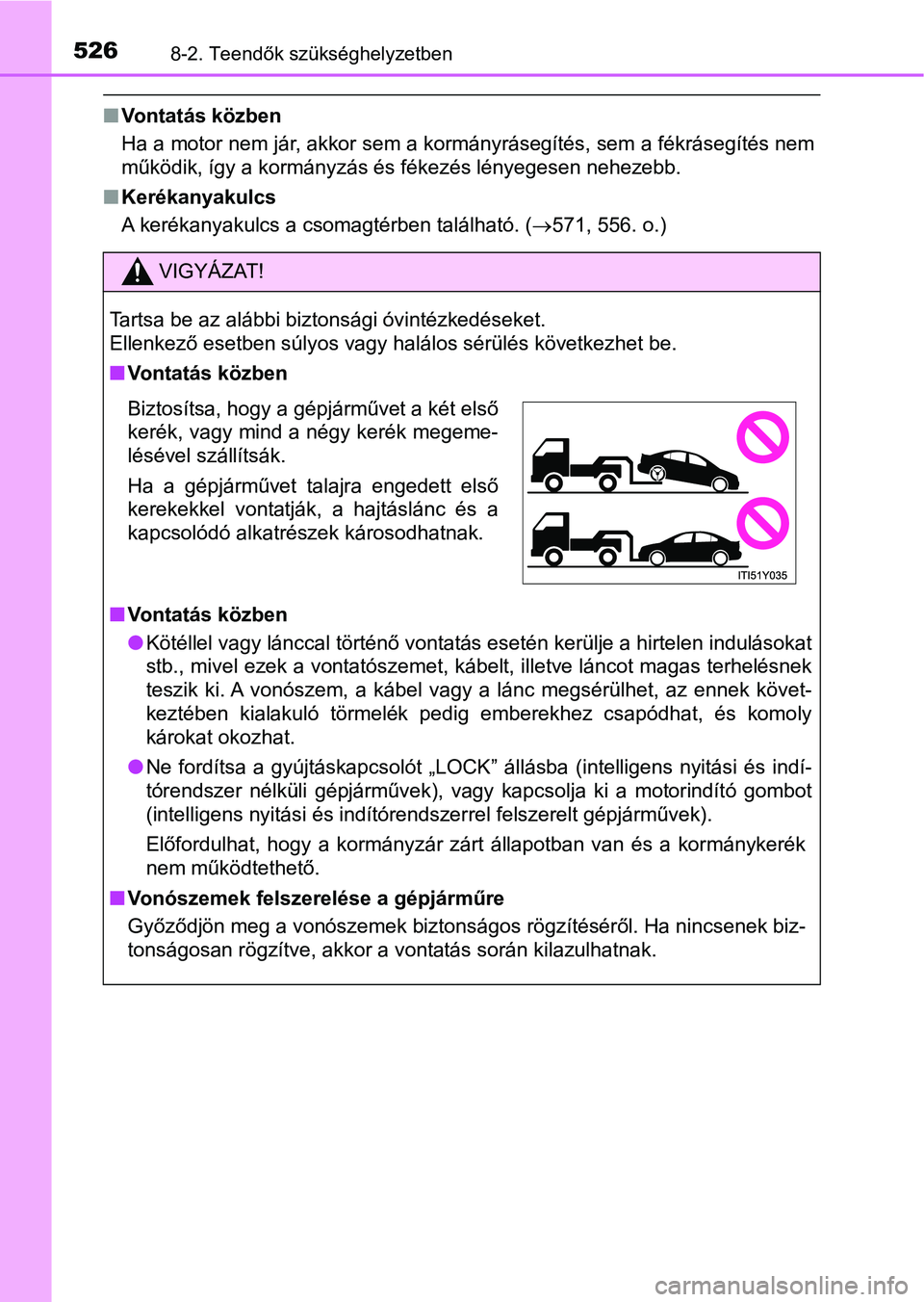 TOYOTA AVENSIS 2017 Kezelési útmutató (in Hungarian) 5268-2. Teendők szükséghelyzetben
nVontatás közben
Ha a motor nem jár, akkor sem a kormányrásegítés, sem a fékráse gítés nem
működik, így a kormányzás és fékezés lényegesen nehe TOYOTA AVENSIS 2017 Kezelési útmutató (in Hungarian) 5268-2. Teendők szükséghelyzetben
nVontatás közben
Ha a motor nem jár, akkor sem a kormányrásegítés, sem a fékráse gítés nem
működik, így a kormányzás és fékezés lényegesen nehe
