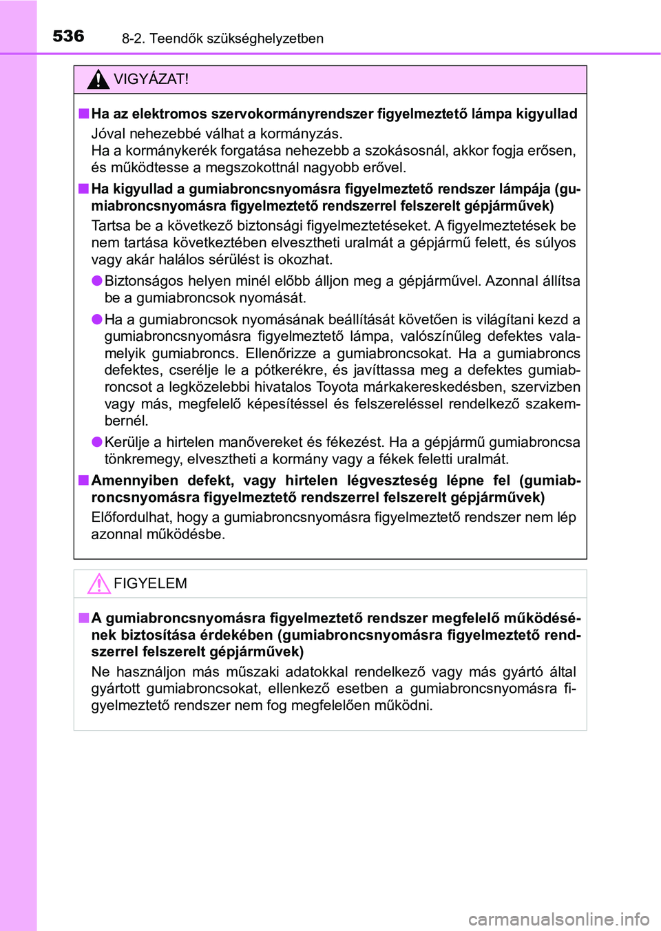 TOYOTA AVENSIS 2017 Kezelési útmutató (in Hungarian) 5368-2. Teendők szükséghelyzetben
VIGYÁZAT!
nHa az elektromos szervokormányrendszer figyelmeztető lámpa kigyullad
Jóval nehezebbé válhat a kormányzás.
Ha a kormánykerék forgatása neheze TOYOTA AVENSIS 2017 Kezelési útmutató (in Hungarian) 5368-2. Teendők szükséghelyzetben
VIGYÁZAT!
nHa az elektromos szervokormányrendszer figyelmeztető lámpa kigyullad
Jóval nehezebbé válhat a kormányzás.
Ha a kormánykerék forgatása neheze
