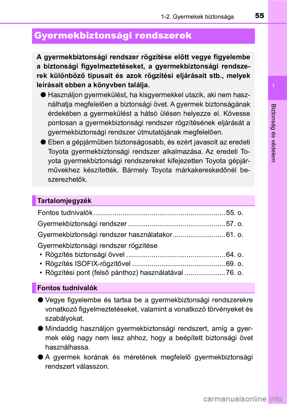 TOYOTA AVENSIS 2017  Kezelési útmutató (in Hungarian) 55
1
1-2. Gyermekek biztonsága
Biztonság és védelem
Gyermekbiztonsági rendszerek
Fontos tudnivalók .................................................................... 55. o.
Gyermekbiztonsági 