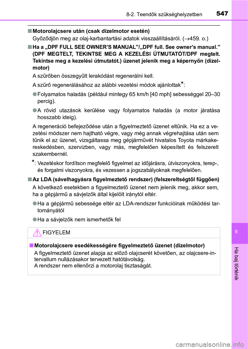 TOYOTA AVENSIS 2017 Kezelési útmutató (in Hungarian) 5478-2. Teendők szükséghelyzetben
8
Ha baj történik
nMotorolajcsere után (csak dízelmotor esetén)
Győződjön meg az olaj-karbantartási adatok visszaállításáról. ( 459. o.)
n
Ha a TOYOTA AVENSIS 2017 Kezelési útmutató (in Hungarian) 5478-2. Teendők szükséghelyzetben
8
Ha baj történik
nMotorolajcsere után (csak dízelmotor esetén)
Győződjön meg az olaj-karbantartási adatok visszaállításáról. ( 459. o.)
n
Ha a