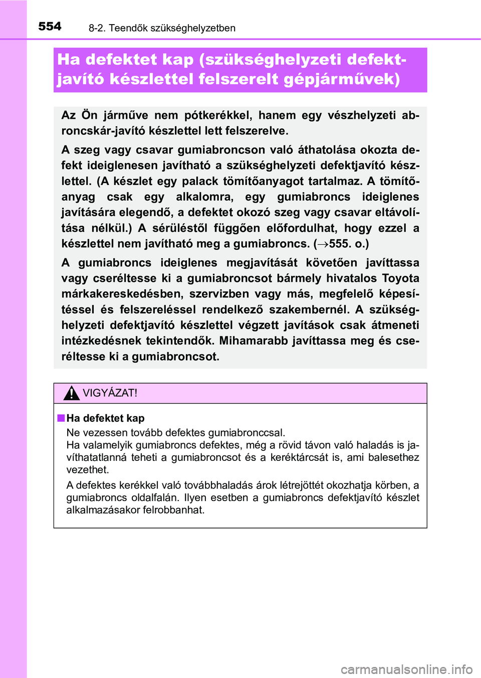 TOYOTA AVENSIS 2017 Kezelési útmutató (in Hungarian) 5548-2. Teendők szükséghelyzetben
Ha defektet kap (szükséghelyzeti defekt-
javító készlettel felszerelt gépjárm űvek)
Az Ön járműve nem pótkerékkel, hanem egy vészhelyzeti ab- TOYOTA AVENSIS 2017 Kezelési útmutató (in Hungarian) 5548-2. Teendők szükséghelyzetben
Ha defektet kap (szükséghelyzeti defekt-
javító készlettel felszerelt gépjárm űvek)
Az Ön járműve nem pótkerékkel, hanem egy vészhelyzeti ab-