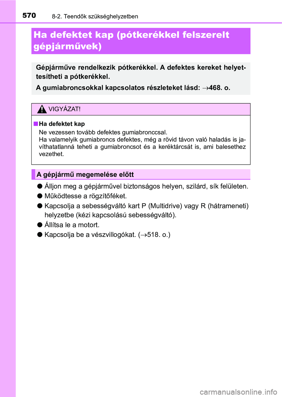 TOYOTA AVENSIS 2017 Kezelési útmutató (in Hungarian) 5708-2. Teendők szükséghelyzetben
Ha defektet kap (pótkerékkel felszerelt
gépjárművek)
l Álljon meg a gépjárművel biztonságos helyen, szilárd, sík felületen.
l Működtesse a rögzít TOYOTA AVENSIS 2017 Kezelési útmutató (in Hungarian) 5708-2. Teendők szükséghelyzetben
Ha defektet kap (pótkerékkel felszerelt
gépjárművek)
l Álljon meg a gépjárművel biztonságos helyen, szilárd, sík felületen.
l Működtesse a rögzít