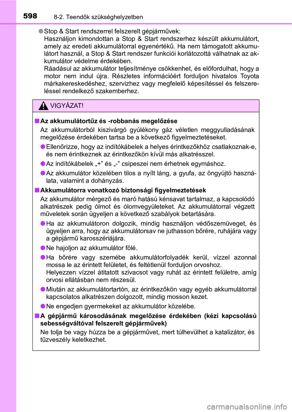 TOYOTA AVENSIS 2017 Kezelési útmutató (in Hungarian) 5988-2. Teendők szükséghelyzetben
lStop & Start rendszerrel felszerelt gépjárművek:
Használjon kimondottan a Stop & Start rendszerhez készült akkum ulátort,
amely az eredeti akkumul TOYOTA AVENSIS 2017 Kezelési útmutató (in Hungarian) 5988-2. Teendők szükséghelyzetben
lStop & Start rendszerrel felszerelt gépjárművek:
Használjon kimondottan a Stop & Start rendszerhez készült akkum ulátort,
amely az eredeti akkumul