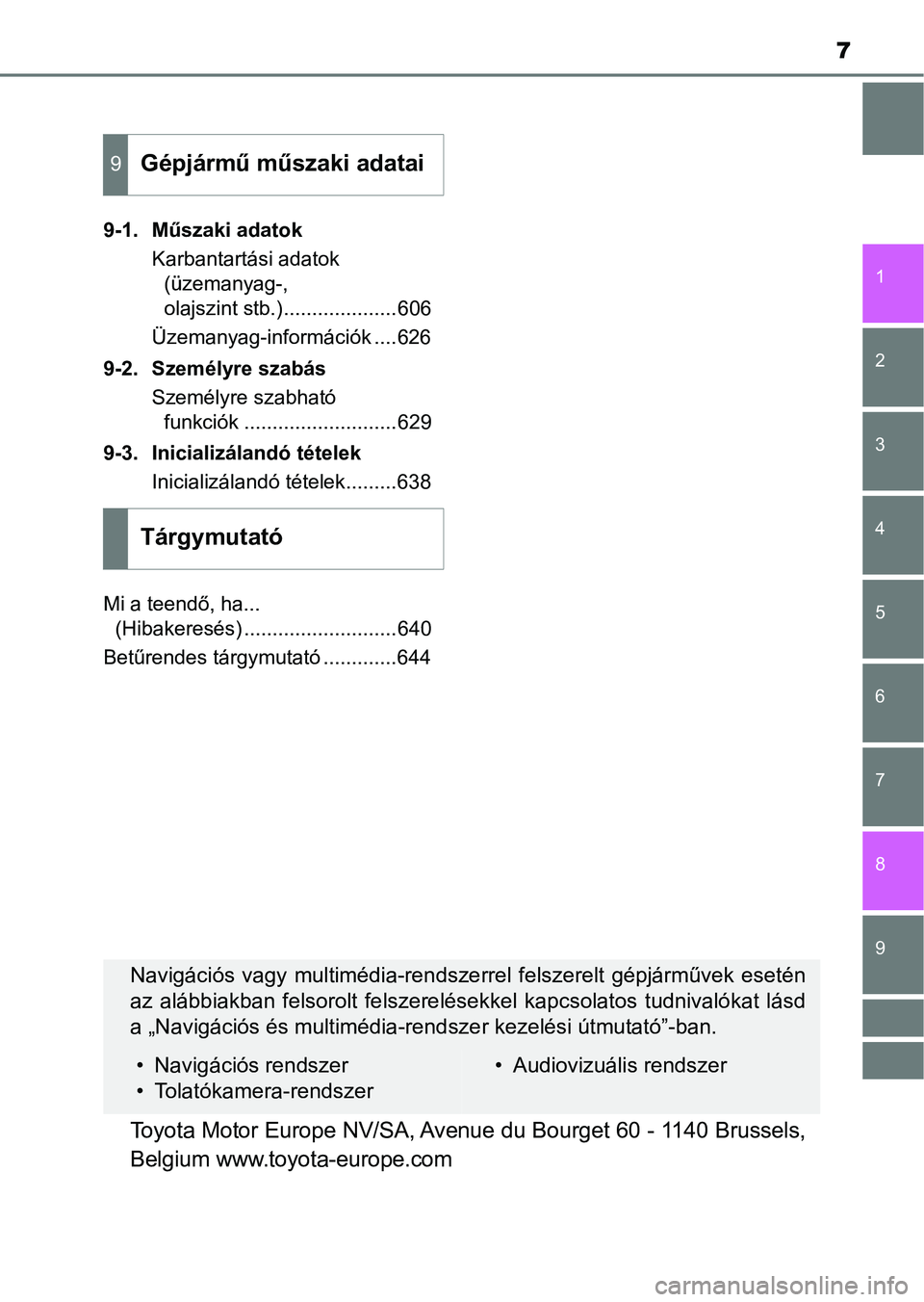 TOYOTA AVENSIS 2017  Kezelési útmutató (in Hungarian) 7
1
8 6 5
4
3
2
9
7
9-1. Műszaki adatokKarbantartási adatok (üzemanyag-, 
olajszint stb.)....................606
Üzemanyag-információk ....626
9-2. Személyre szabás Személyre szabható funkci