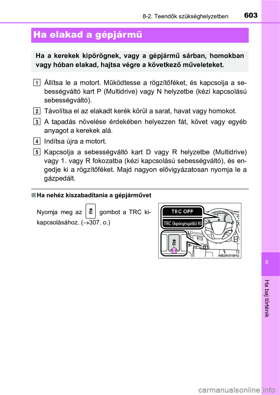 TOYOTA AVENSIS 2017 Kezelési útmutató (in Hungarian) 6038-2. Teendők szükséghelyzetben
8
Ha baj történik
Ha elakad a gépjár mű
Állítsa le a motort. Működtesse a rögzítőféket, és kapcsolja a se-
bességváltó kart P (Multidrive) va TOYOTA AVENSIS 2017 Kezelési útmutató (in Hungarian) 6038-2. Teendők szükséghelyzetben
8
Ha baj történik
Ha elakad a gépjár mű
Állítsa le a motort. Működtesse a rögzítőféket, és kapcsolja a se-
bességváltó kart P (Multidrive) va