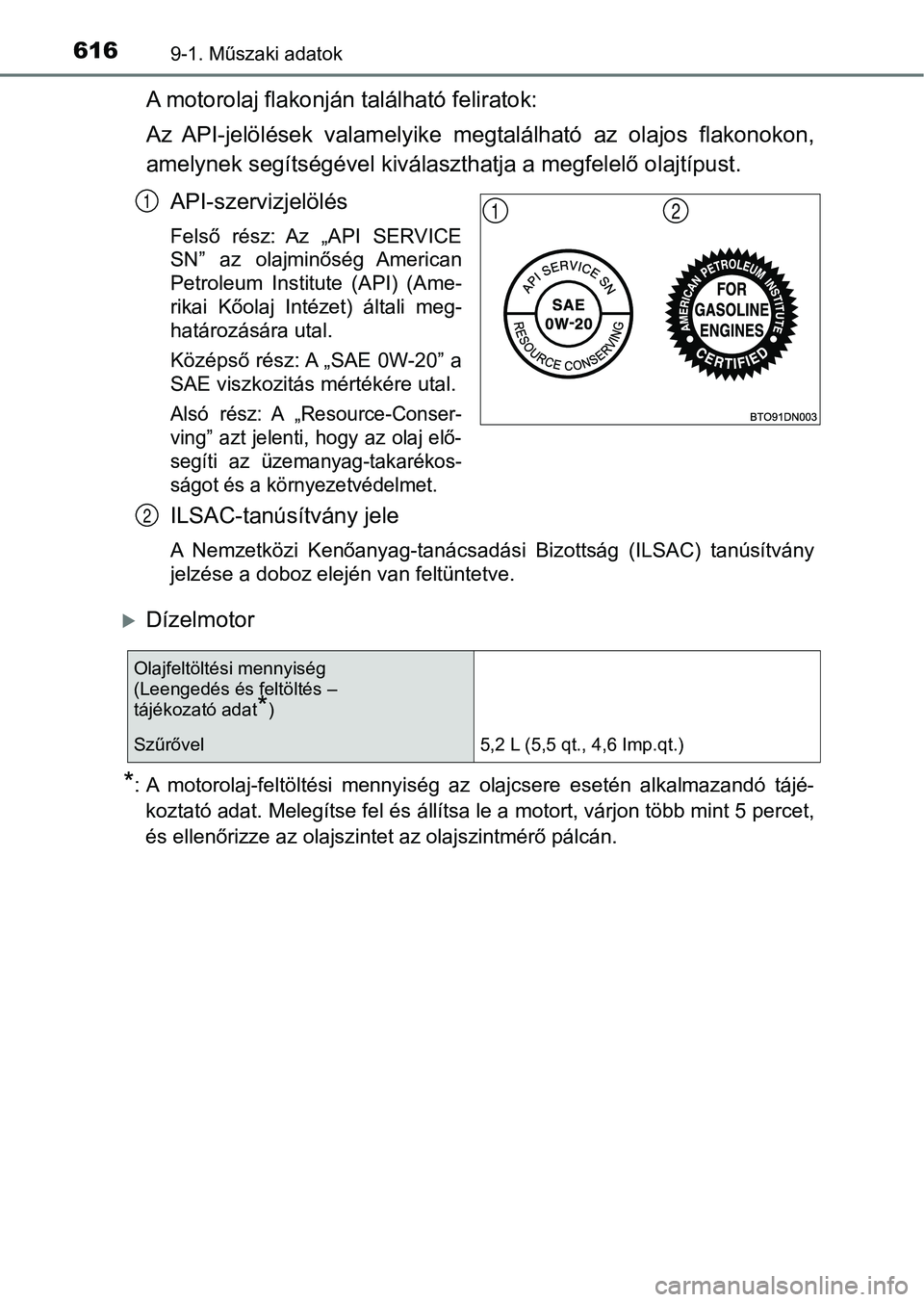 TOYOTA AVENSIS 2017  Kezelési útmutató (in Hungarian) 6169-1. Műszaki adatok
A motorolaj flakonján található feliratok:
Az  API-jelölések  valamelyike  megtalálható  az  olajos  flakonokon,
amelynek segítségével kiválaszthatja a megfelelő ol