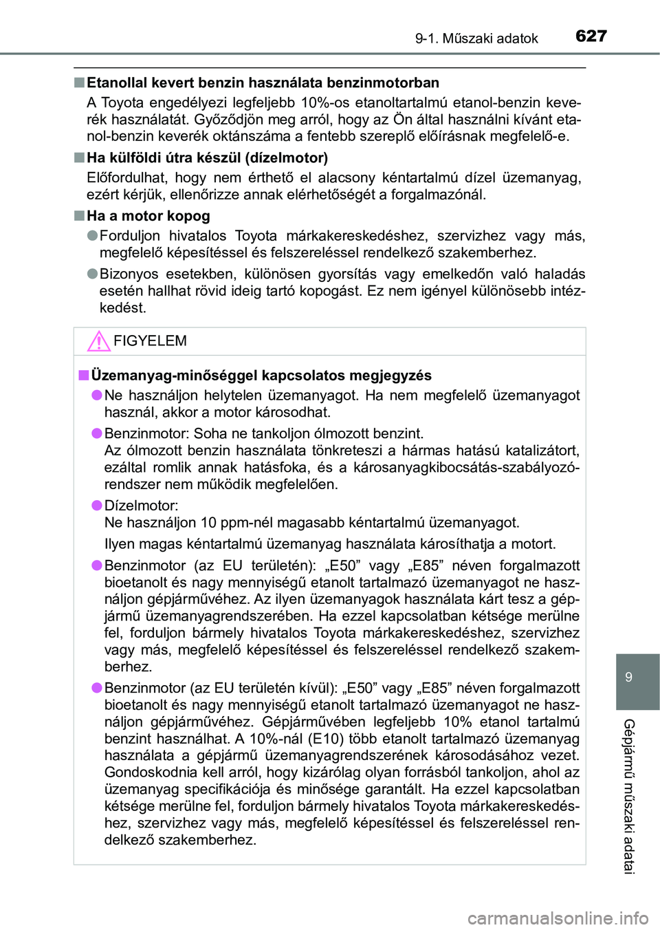 TOYOTA AVENSIS 2017 Kezelési útmutató (in Hungarian) 6279-1. Műszaki adatok
9
Gépjármű műszaki adatai
nEtanollal kevert benzin hasz nálata benzinmotorban
A Toyota engedélyezi legfeljebb 10%-os etanoltartalmú etanol-be nzin keve-
rék hasz TOYOTA AVENSIS 2017 Kezelési útmutató (in Hungarian) 6279-1. Műszaki adatok
9
Gépjármű műszaki adatai
nEtanollal kevert benzin hasz nálata benzinmotorban
A Toyota engedélyezi legfeljebb 10%-os etanoltartalmú etanol-be nzin keve-
rék hasz