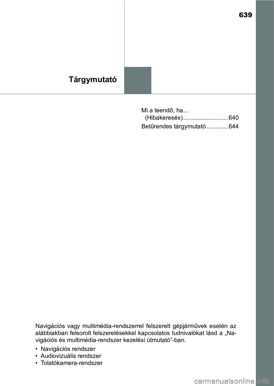 TOYOTA AVENSIS 2017 Kezelési útmutató (in Hungarian) 639
Tárgymutató
Mi a teendő, ha... (Hibakeresés) ........................... 640
Betűrendes tárgymutató ............. 644
Navigációs vagy multimédia-rendszerrel felszerelt gépjárművek TOYOTA AVENSIS 2017 Kezelési útmutató (in Hungarian) 639
Tárgymutató
Mi a teendő, ha... (Hibakeresés) ........................... 640
Betűrendes tárgymutató ............. 644
Navigációs vagy multimédia-rendszerrel felszerelt gépjárművek