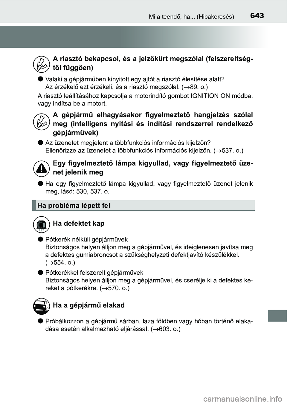 TOYOTA AVENSIS 2017 Kezelési útmutató (in Hungarian) 643Mi a teendő, ha... (Hibakeresés)
lValaki a gépjárműben kinyitott egy ajtót a riasztó élesítése alatt?
Az érzékelő ezt érzékeli, és a riasztó megszólal. ( 89. o.)
A riasztó le TOYOTA AVENSIS 2017 Kezelési útmutató (in Hungarian) 643Mi a teendő, ha... (Hibakeresés)
lValaki a gépjárműben kinyitott egy ajtót a riasztó élesítése alatt?
Az érzékelő ezt érzékeli, és a riasztó megszólal. ( 89. o.)
A riasztó le