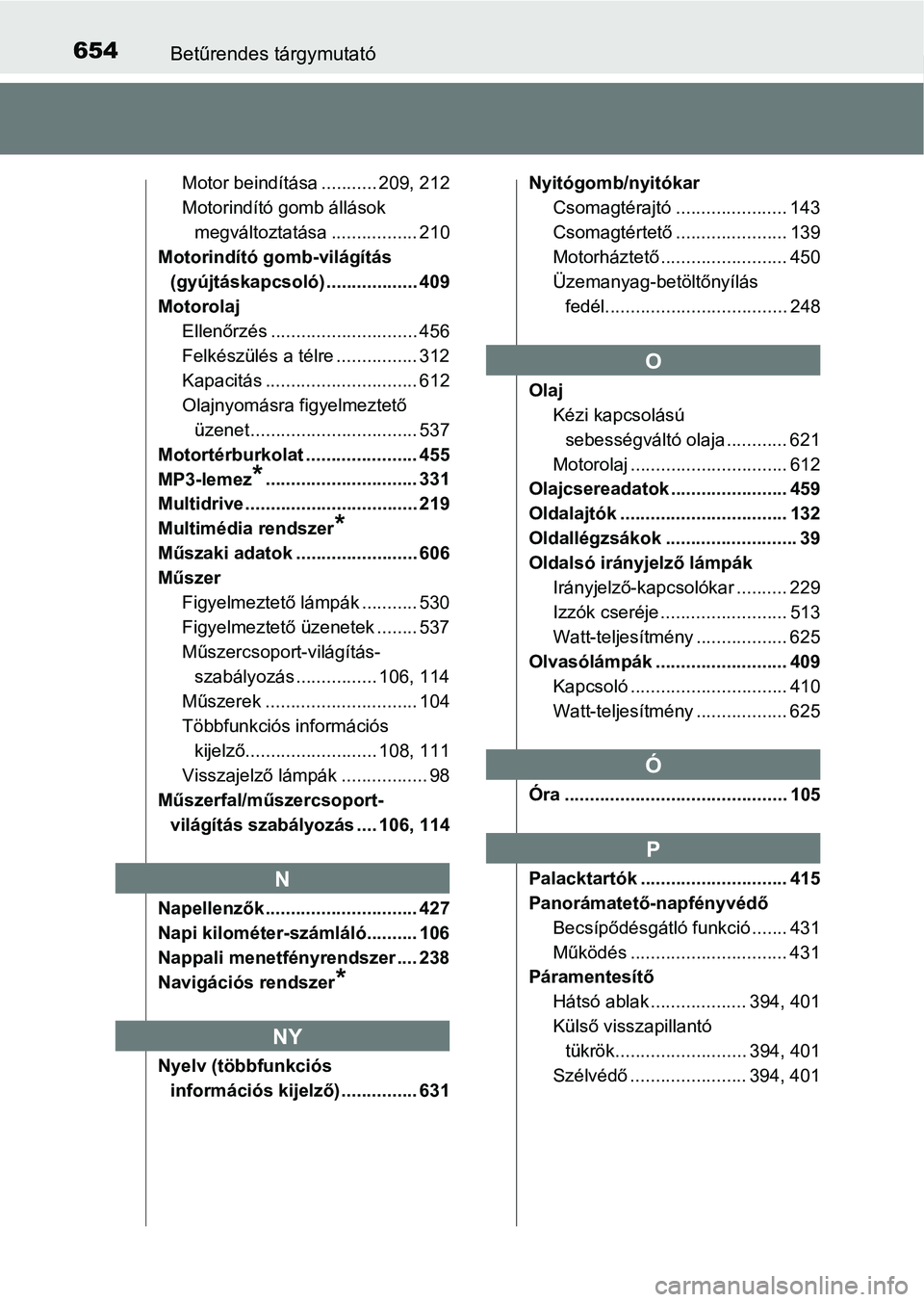 TOYOTA AVENSIS 2017 Kezelési útmutató (in Hungarian) 654Betűrendes tárgymutató
Motor beindítása ........... 209, 212
Motorindító gomb állások megváltoztatása ................. 210
Motorindító gomb-világítás
(gyújtáskapcsoló) ........ TOYOTA AVENSIS 2017 Kezelési útmutató (in Hungarian) 654Betűrendes tárgymutató
Motor beindítása ........... 209, 212
Motorindító gomb állások megváltoztatása ................. 210
Motorindító gomb-világítás
(gyújtáskapcsoló) ........
