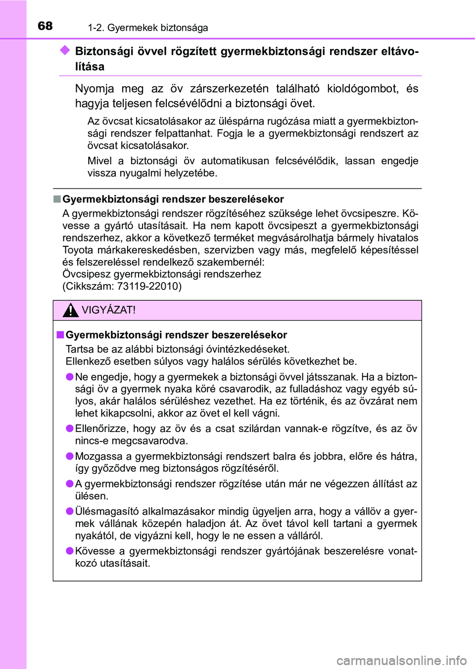 TOYOTA AVENSIS 2017 Kezelési útmutató (in Hungarian) 681-2. Gyermekek biztonsága
uBiztonsági övvel rögzített gyermekbiztonsági rendszer eltávo-
lítása
Nyomja meg az öv zárszerkezetén található kioldógombot, és
hagyja teljesen TOYOTA AVENSIS 2017 Kezelési útmutató (in Hungarian) 681-2. Gyermekek biztonsága
uBiztonsági övvel rögzített gyermekbiztonsági rendszer eltávo-
lítása
Nyomja meg az öv zárszerkezetén található kioldógombot, és
hagyja teljesen