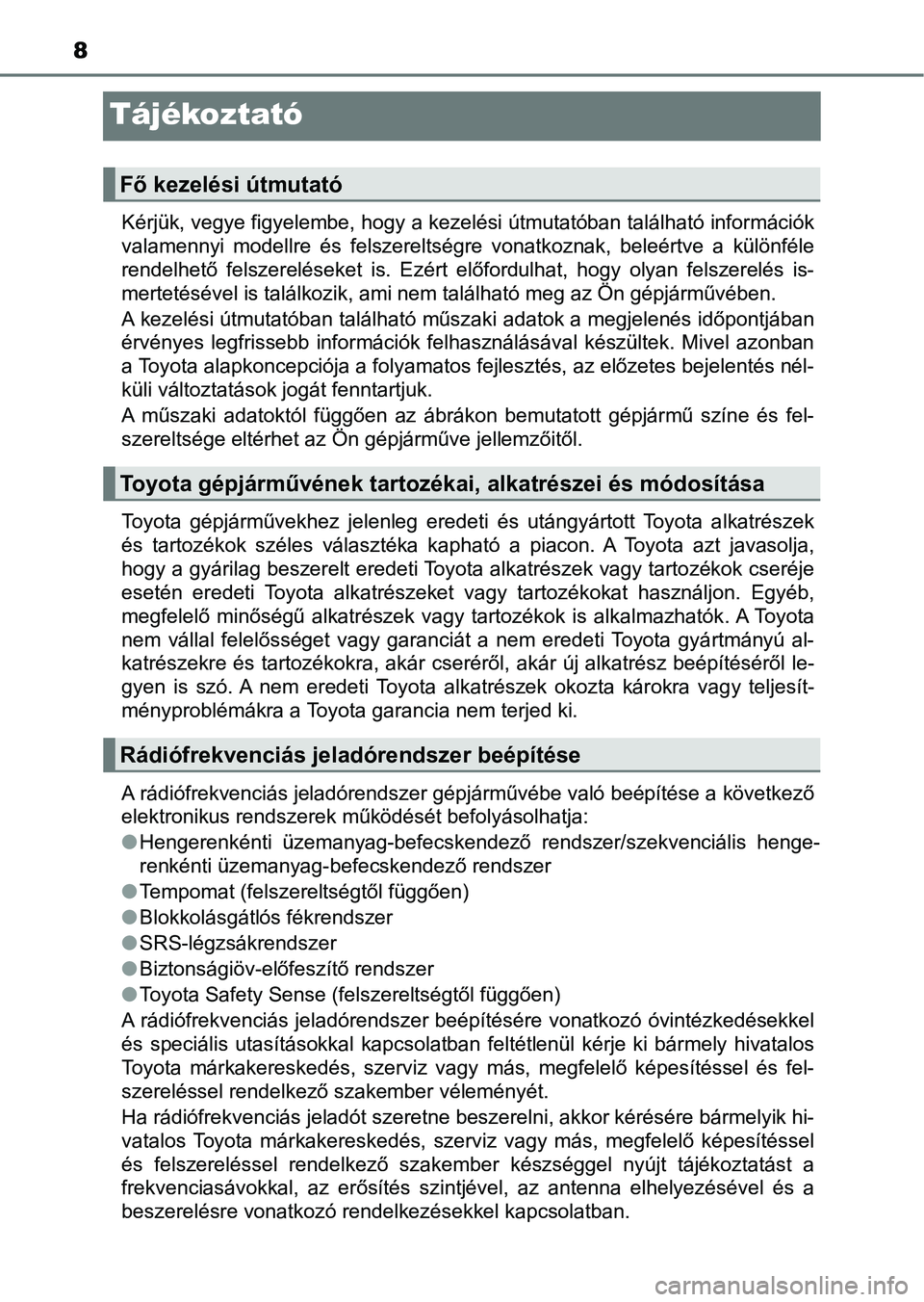 TOYOTA AVENSIS 2017  Kezelési útmutató (in Hungarian) 8
Tájékoztató
Kérjük, vegye figyelembe, hogy a kezelési útmutatóban található információk
valamennyi  modellre  és  felszereltségre  vonatkoznak,  beleértve  a   különféle
rendelhet�