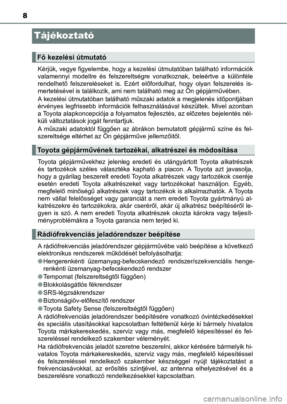 TOYOTA AVENSIS 2017 Kezelési útmutató (in Hungarian) 8
Tájékoztató
Kérjük, vegye figyelembe, hogy a kezelési útmutatóban található információk
valamennyi modellre és felszereltségre vonatkoznak, beleértve a különféle
rendelhet TOYOTA AVENSIS 2017 Kezelési útmutató (in Hungarian) 8
Tájékoztató
Kérjük, vegye figyelembe, hogy a kezelési útmutatóban található információk
valamennyi modellre és felszereltségre vonatkoznak, beleértve a különféle
rendelhet