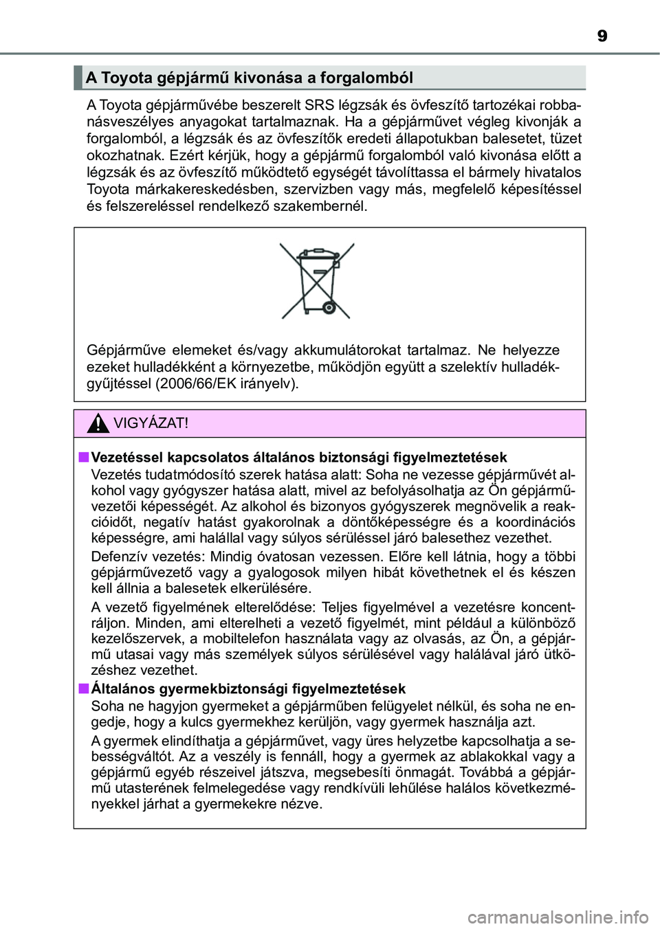 TOYOTA AVENSIS 2017  Kezelési útmutató (in Hungarian) 9
A Toyota gépjárművébe beszerelt SRS légzsák és övfeszítő tartozékai robba-
násveszélyes  anyagokat  tartalmaznak.  Ha  a  gépjárművet  végleg  kivonják  a
forgalomból, a légzsák
