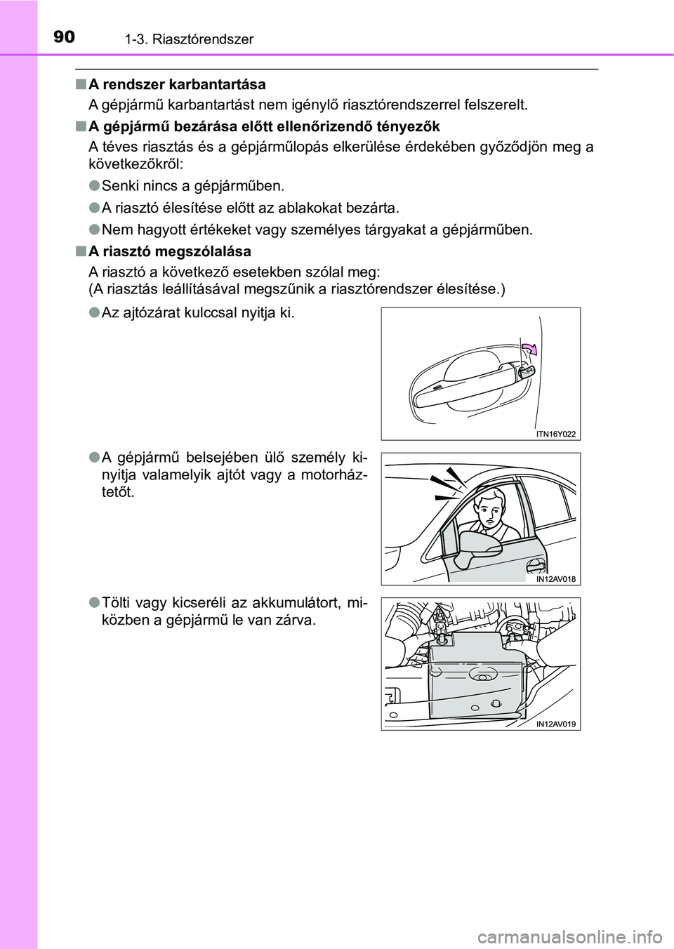 TOYOTA AVENSIS 2017  Kezelési útmutató (in Hungarian) 901-3. Riasztórendszer
nA rendszer karbantartása
A gépjármű karbantartást nem igénylő riasztórendszerrel felszerelt.
n A gépjármű bezárása előtt ellenőrizendő tényezők
A téves rias