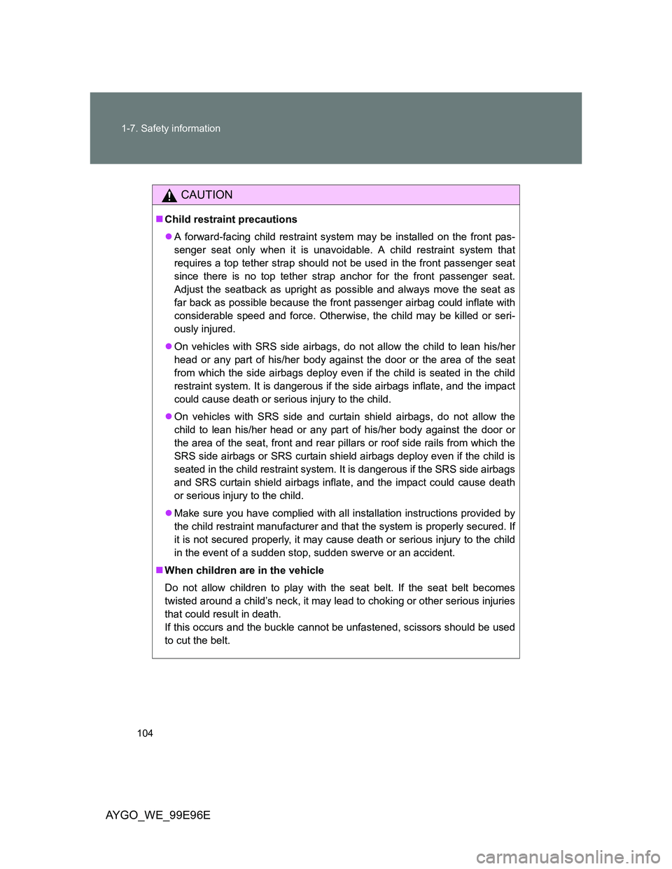 TOYOTA AYGO 2012 Owners Manual (in English) 104 1-7. Safety information
AYGO_WE_99E96E
CAUTION
Child restraint precautions
A forward-facing child restraint system may be installed on the front pas-
senger seat only when it is unavoidable. TOYOTA AYGO 2012 Owners Manual (in English) 104 1-7. Safety information
AYGO_WE_99E96E
CAUTION
Child restraint precautions
A forward-facing child restraint system may be installed on the front pas-
senger seat only when it is unavoidable.