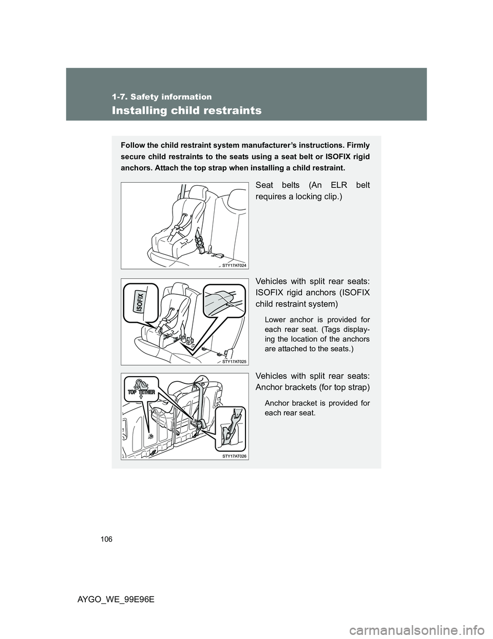 TOYOTA AYGO 2012 Owners Manual (in English) 106
1-7. Safety information
AYGO_WE_99E96E
Installing child restraints
Follow the child restraint system manufacturer’s instructions. Firmly
secure child restraints to the seats using a seat belt or TOYOTA AYGO 2012 Owners Manual (in English) 106
1-7. Safety information
AYGO_WE_99E96E
Installing child restraints
Follow the child restraint system manufacturer’s instructions. Firmly
secure child restraints to the seats using a seat belt or