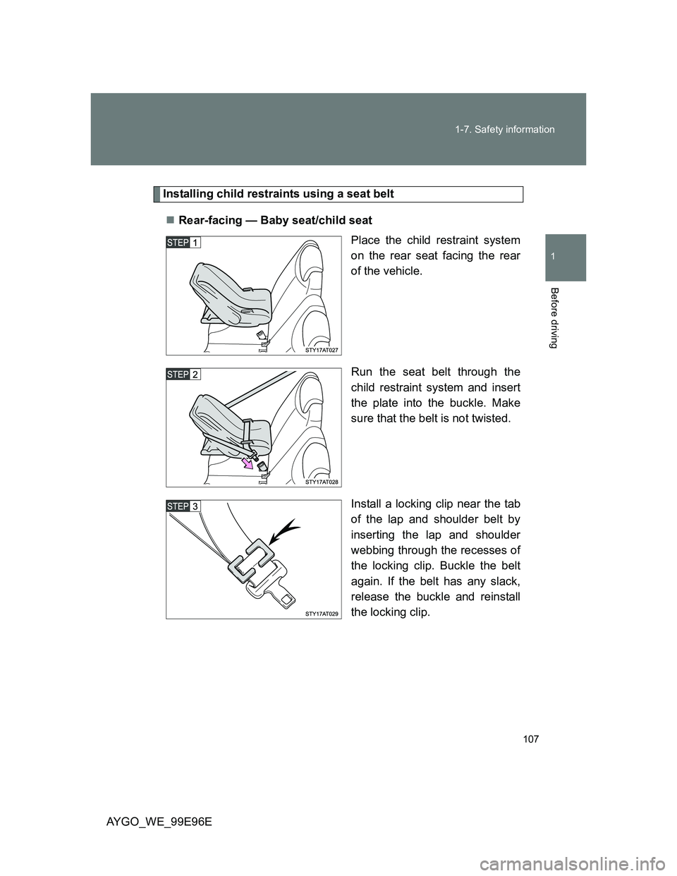 TOYOTA AYGO 2012 Owners Manual (in English) 107 1-7. Safety information
1
Before driving
AYGO_WE_99E96E
Installing child restraints using a seat belt
Rear-facing — Baby seat/child seat
Place the child restraint system
on the rear seat faci TOYOTA AYGO 2012 Owners Manual (in English) 107 1-7. Safety information
1
Before driving
AYGO_WE_99E96E
Installing child restraints using a seat belt
Rear-facing — Baby seat/child seat
Place the child restraint system
on the rear seat faci