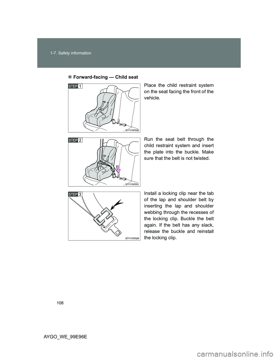 TOYOTA AYGO 2012 Owners Manual (in English) 108 1-7. Safety information
AYGO_WE_99E96EForward-facing — Child seat
Place the child restraint system
on the seat facing the front of the
vehicle.
Run the seat belt through the
child restraint s TOYOTA AYGO 2012 Owners Manual (in English) 108 1-7. Safety information
AYGO_WE_99E96EForward-facing — Child seat
Place the child restraint system
on the seat facing the front of the
vehicle.
Run the seat belt through the
child restraint s