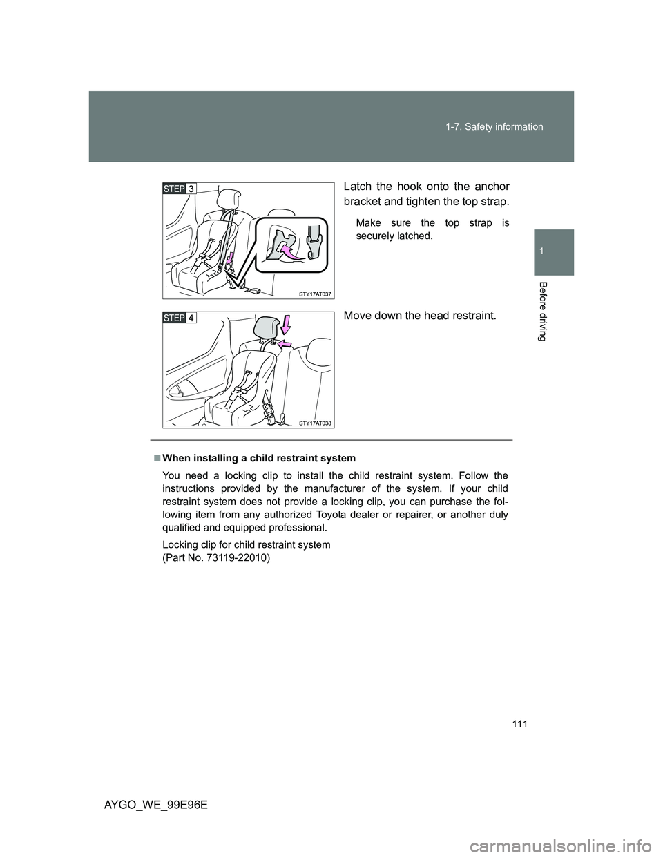 TOYOTA AYGO 2012 Owners Manual (in English) 111 1-7. Safety information
1
Before driving
AYGO_WE_99E96ELatch the hook onto the anchor
bracket and tighten the top strap.
Make sure the top strap is
securely latched.
Move down the head restraint.
TOYOTA AYGO 2012 Owners Manual (in English) 111 1-7. Safety information
1
Before driving
AYGO_WE_99E96ELatch the hook onto the anchor
bracket and tighten the top strap.
Make sure the top strap is
securely latched.
Move down the head restraint.
