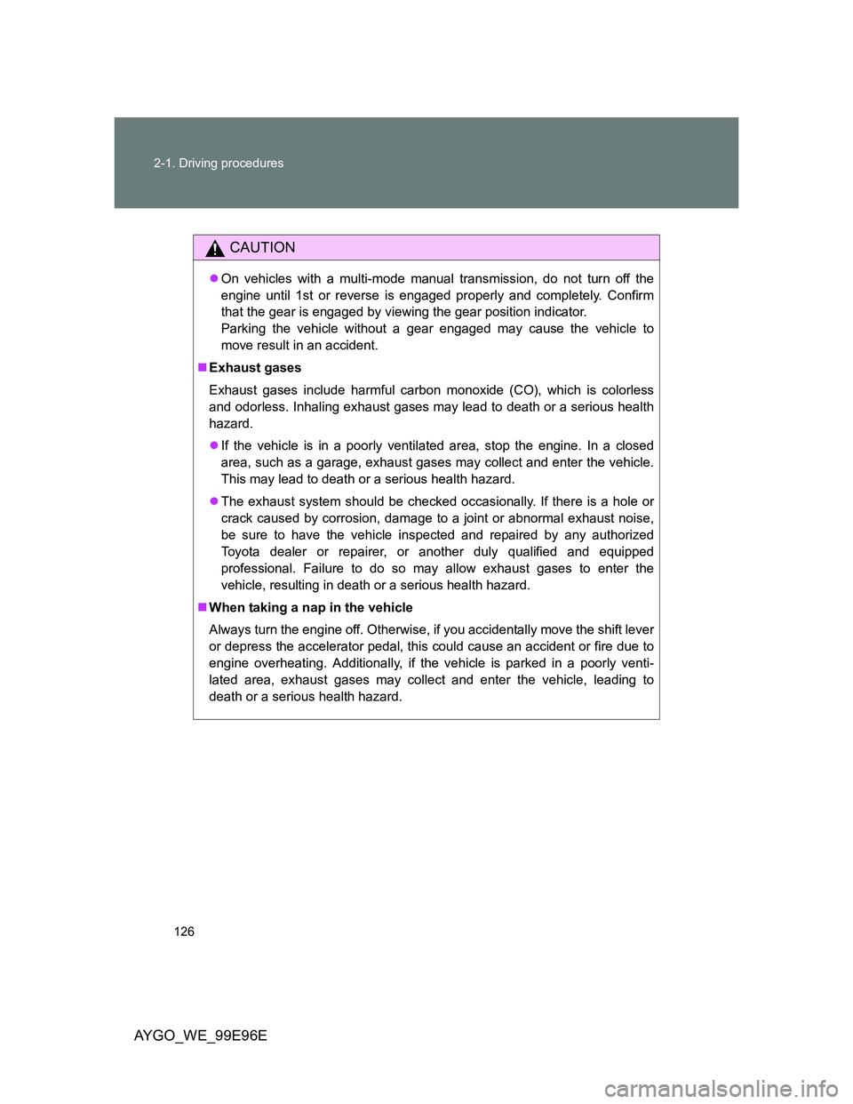 TOYOTA AYGO 2012 Owners Manual (in English) 126 2-1. Driving procedures
AYGO_WE_99E96E
CAUTION
On vehicles with a multi-mode manual transmission, do not turn off the
engine until 1st or reverse is engaged properly and completely. Confirm
tha TOYOTA AYGO 2012 Owners Manual (in English) 126 2-1. Driving procedures
AYGO_WE_99E96E
CAUTION
On vehicles with a multi-mode manual transmission, do not turn off the
engine until 1st or reverse is engaged properly and completely. Confirm
tha