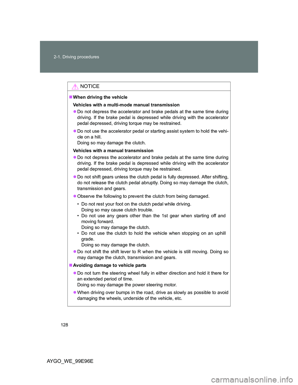 TOYOTA AYGO 2012 Owners Manual (in English) 128 2-1. Driving procedures
AYGO_WE_99E96E
NOTICE
When driving the vehicle
Vehicles with a multi-mode manual transmission
Do not depress the accelerator and brake pedals at the same time during
TOYOTA AYGO 2012 Owners Manual (in English) 128 2-1. Driving procedures
AYGO_WE_99E96E
NOTICE
When driving the vehicle
Vehicles with a multi-mode manual transmission
Do not depress the accelerator and brake pedals at the same time during