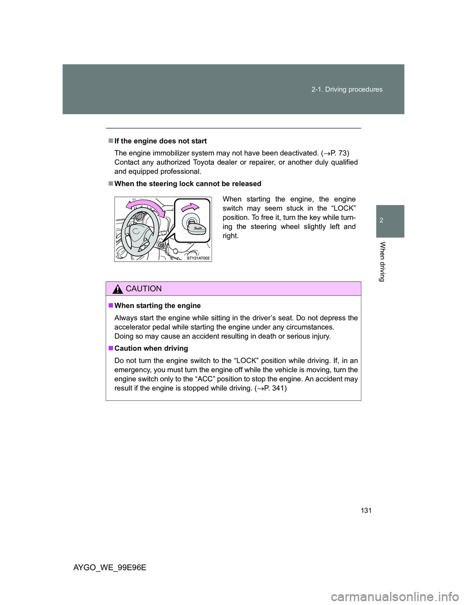 TOYOTA AYGO 2012 Owners Manual (in English) 131 2-1. Driving procedures
2
When driving
AYGO_WE_99E96E
If the engine does not start
The engine immobilizer system may not have been deactivated. (P. 73)
Contact any authorized Toyota dealer TOYOTA AYGO 2012 Owners Manual (in English) 131 2-1. Driving procedures
2
When driving
AYGO_WE_99E96E
If the engine does not start
The engine immobilizer system may not have been deactivated. (P. 73)
Contact any authorized Toyota dealer