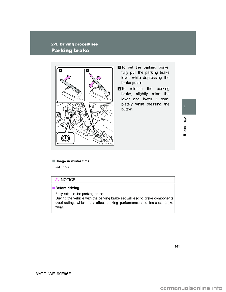 TOYOTA AYGO 2012 Owners Manual (in English) 141
2-1. Driving procedures
2
When driving
AYGO_WE_99E96E
Parking brake
Usage in winter time
P. 163
NOTICE
Before driving
Fully release the parking brake.
Driving the vehicle with the parking TOYOTA AYGO 2012 Owners Manual (in English) 141
2-1. Driving procedures
2
When driving
AYGO_WE_99E96E
Parking brake
Usage in winter time
P. 163
NOTICE
Before driving
Fully release the parking brake.
Driving the vehicle with the parking