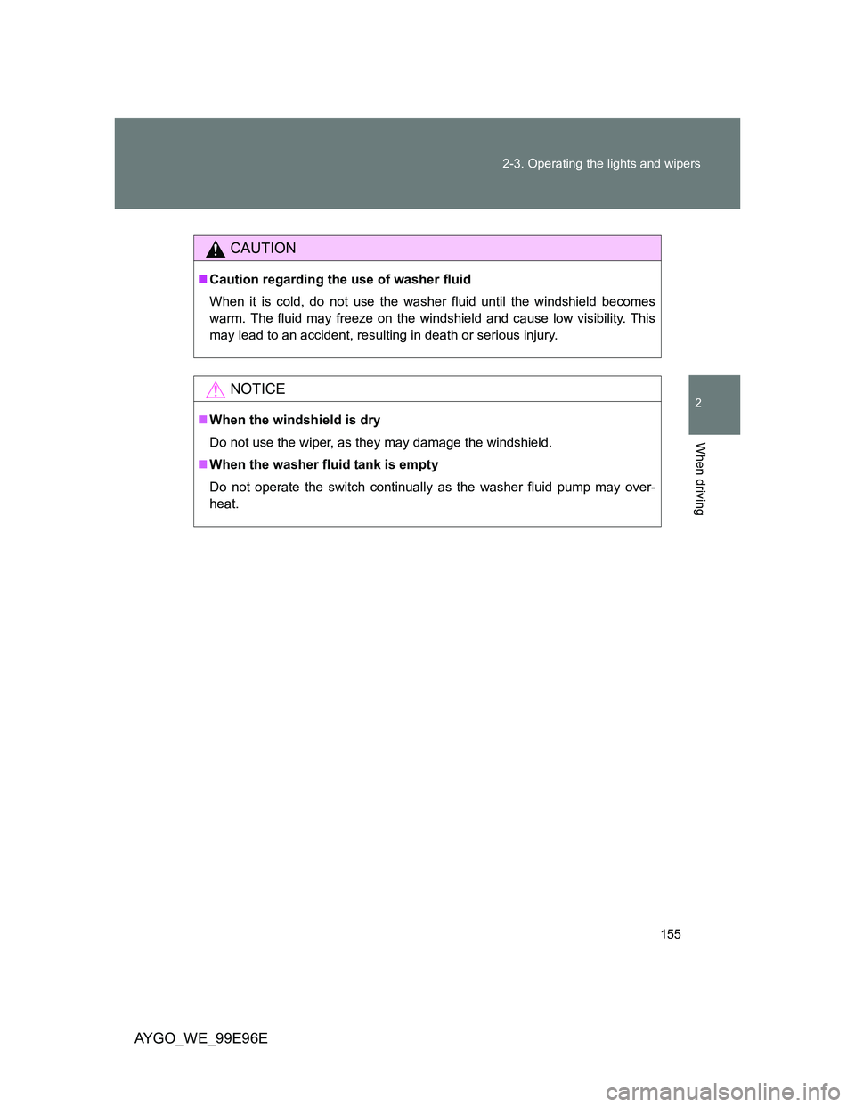 TOYOTA AYGO 2012 Owners Manual (in English) 155 2-3. Operating the lights and wipers
2
When driving
AYGO_WE_99E96E
CAUTION
Caution regarding the use of washer fluid
When it is cold, do not use the washer fluid until the windshield becomes
wa TOYOTA AYGO 2012 Owners Manual (in English) 155 2-3. Operating the lights and wipers
2
When driving
AYGO_WE_99E96E
CAUTION
Caution regarding the use of washer fluid
When it is cold, do not use the washer fluid until the windshield becomes
wa
