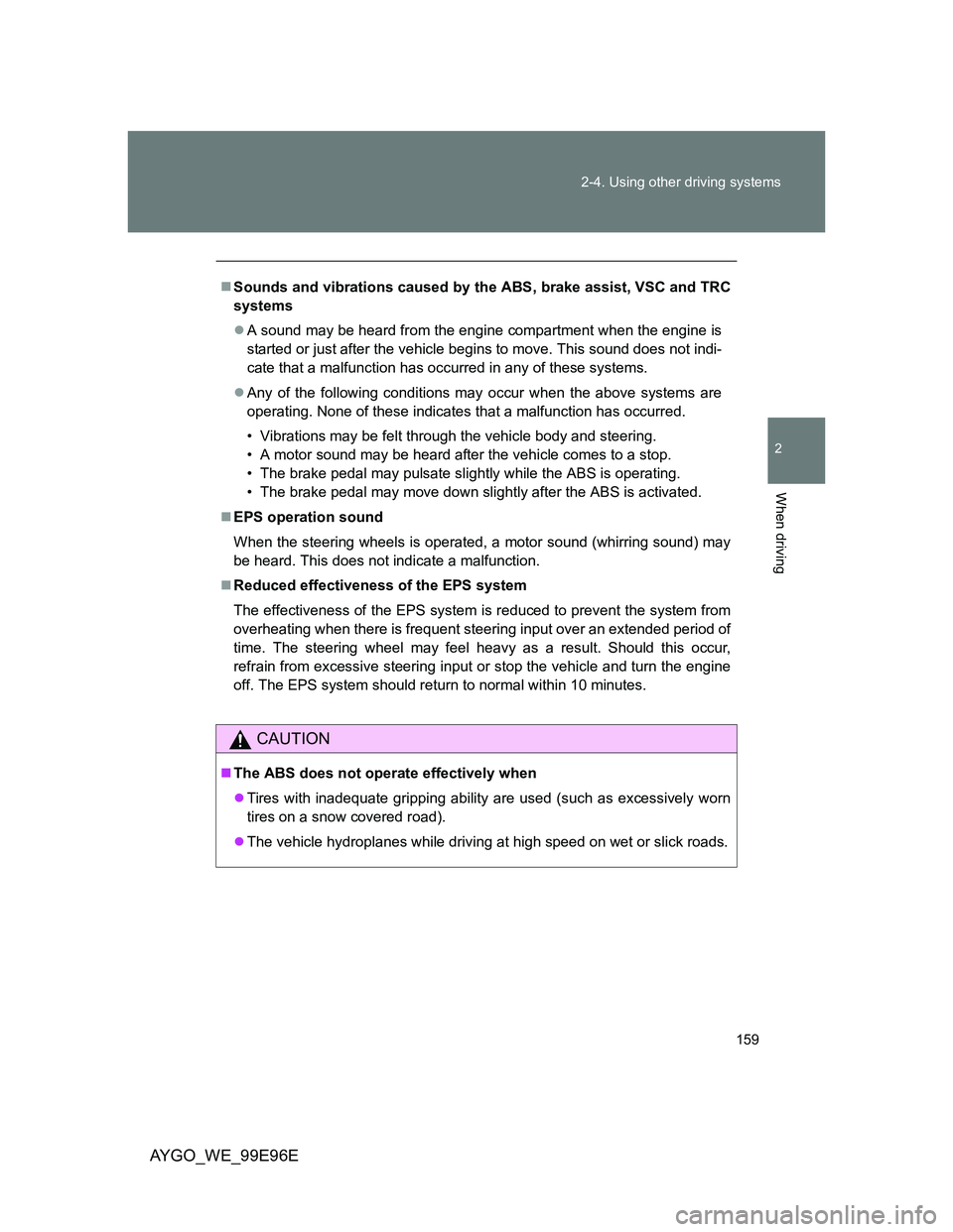 TOYOTA AYGO 2012 Owners Manual (in English) 159 2-4. Using other driving systems
2
When driving
AYGO_WE_99E96E
Sounds and vibrations caused by the ABS, brake assist, VSC and TRC
systems
A sound may be heard from the engine compartment whe TOYOTA AYGO 2012 Owners Manual (in English) 159 2-4. Using other driving systems
2
When driving
AYGO_WE_99E96E
Sounds and vibrations caused by the ABS, brake assist, VSC and TRC
systems
A sound may be heard from the engine compartment whe