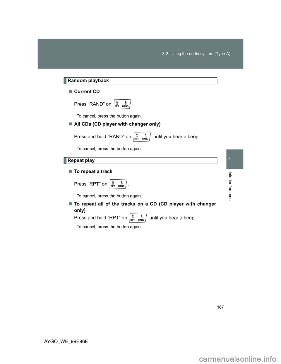 TOYOTA AYGO 2012 Owners Manual (in English) 187 3-2. Using the audio system (Type A)
3
Interior features
AYGO_WE_99E96E
Random playback
Current CD
Press “RAND” on .
To cancel, press the button again.
All CDs (CD player with changer o TOYOTA AYGO 2012 Owners Manual (in English) 187 3-2. Using the audio system (Type A)
3
Interior features
AYGO_WE_99E96E
Random playback
Current CD
Press “RAND” on .
To cancel, press the button again.
All CDs (CD player with changer o