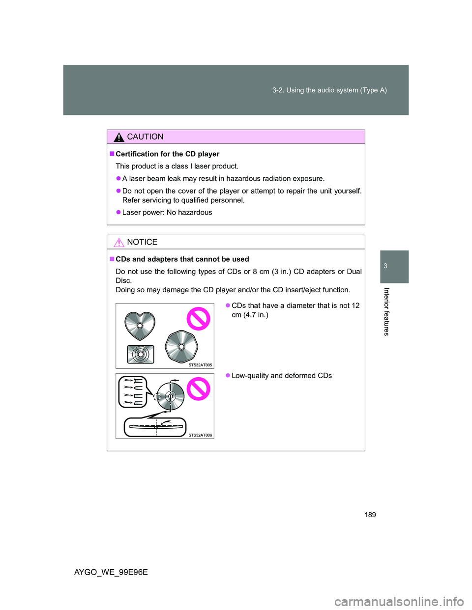 TOYOTA AYGO 2012 Owners Manual (in English) 189 3-2. Using the audio system (Type A)
3
Interior features
AYGO_WE_99E96E
CAUTION
Certification for the CD player
This product is a class I laser product.
A laser beam leak may result in hazar TOYOTA AYGO 2012 Owners Manual (in English) 189 3-2. Using the audio system (Type A)
3
Interior features
AYGO_WE_99E96E
CAUTION
Certification for the CD player
This product is a class I laser product.
A laser beam leak may result in hazar