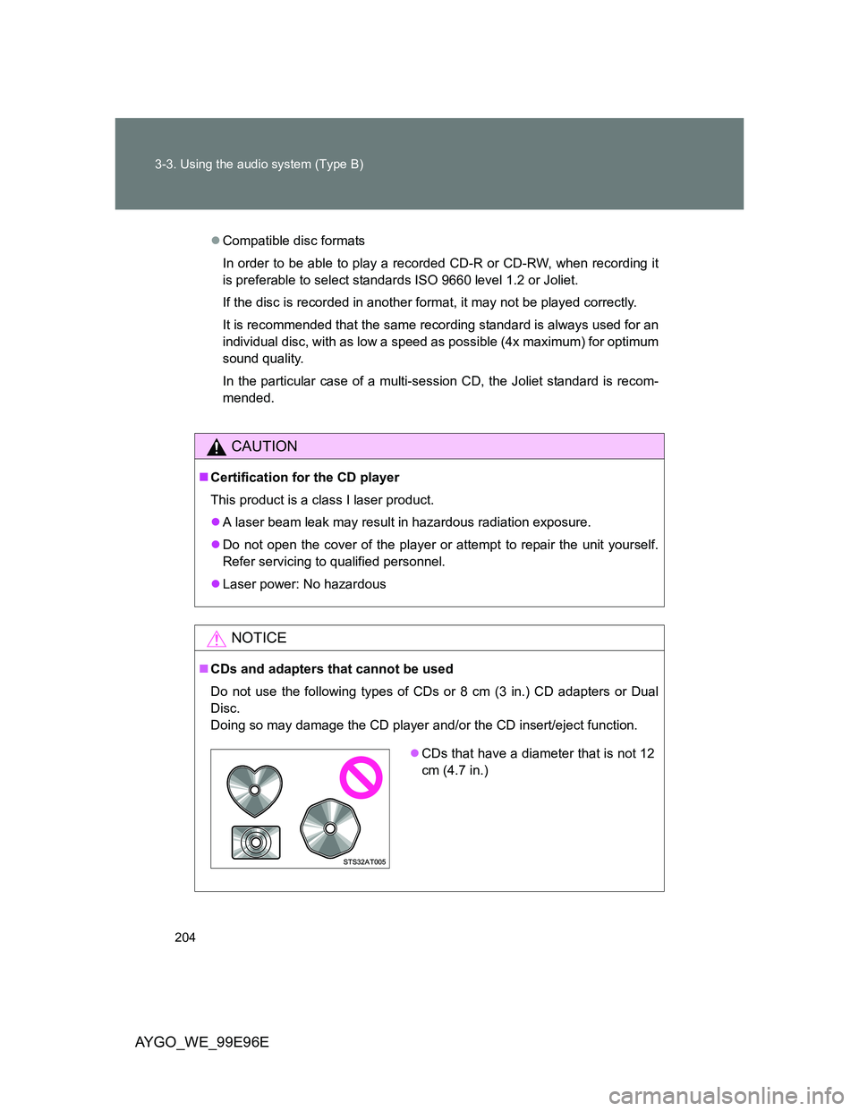 TOYOTA AYGO 2012 Owners Manual (in English) 204 3-3. Using the audio system (Type B)
AYGO_WE_99E96E
Compatible disc formats
In order to be able to play a recorded CD-R or CD-RW, when recording it
is preferable to select standards ISO 9660 le TOYOTA AYGO 2012 Owners Manual (in English) 204 3-3. Using the audio system (Type B)
AYGO_WE_99E96E
Compatible disc formats
In order to be able to play a recorded CD-R or CD-RW, when recording it
is preferable to select standards ISO 9660 le